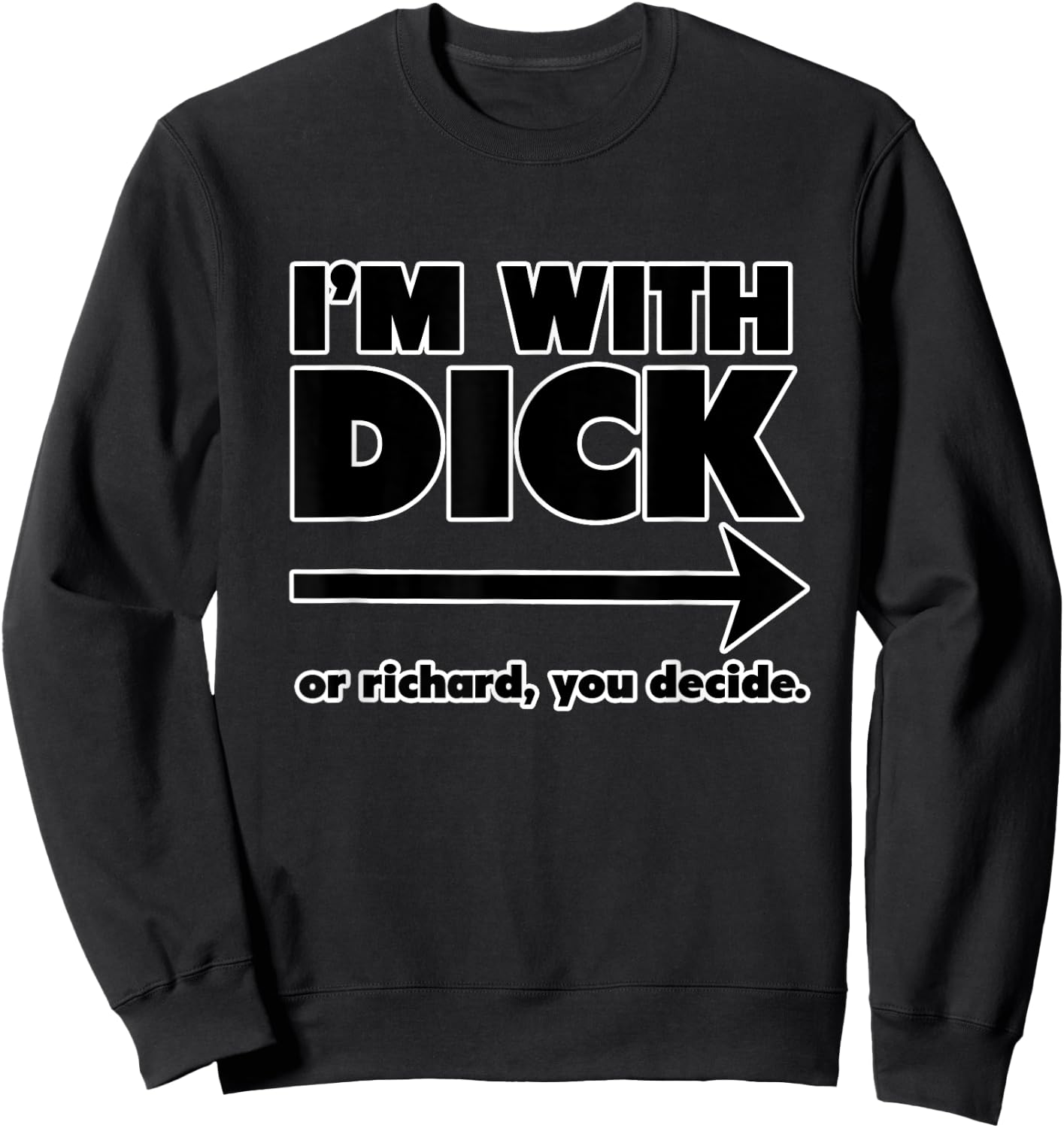 I'm With Dick - A Sarcastic and Funny Insult Sweatshirt - Sweatshirt | Black