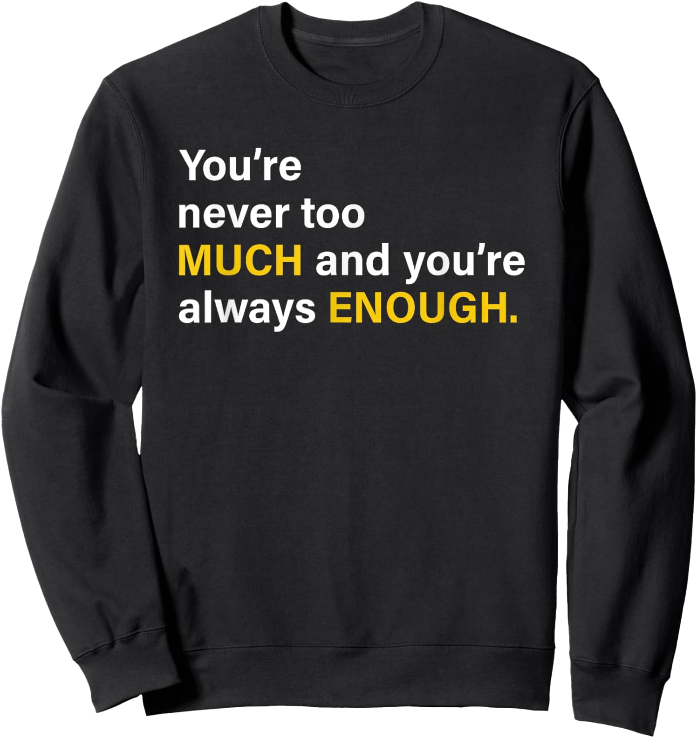 You’re Never Too Much And You’re Always Enough Sweatshirt - Sweatshirt | Black