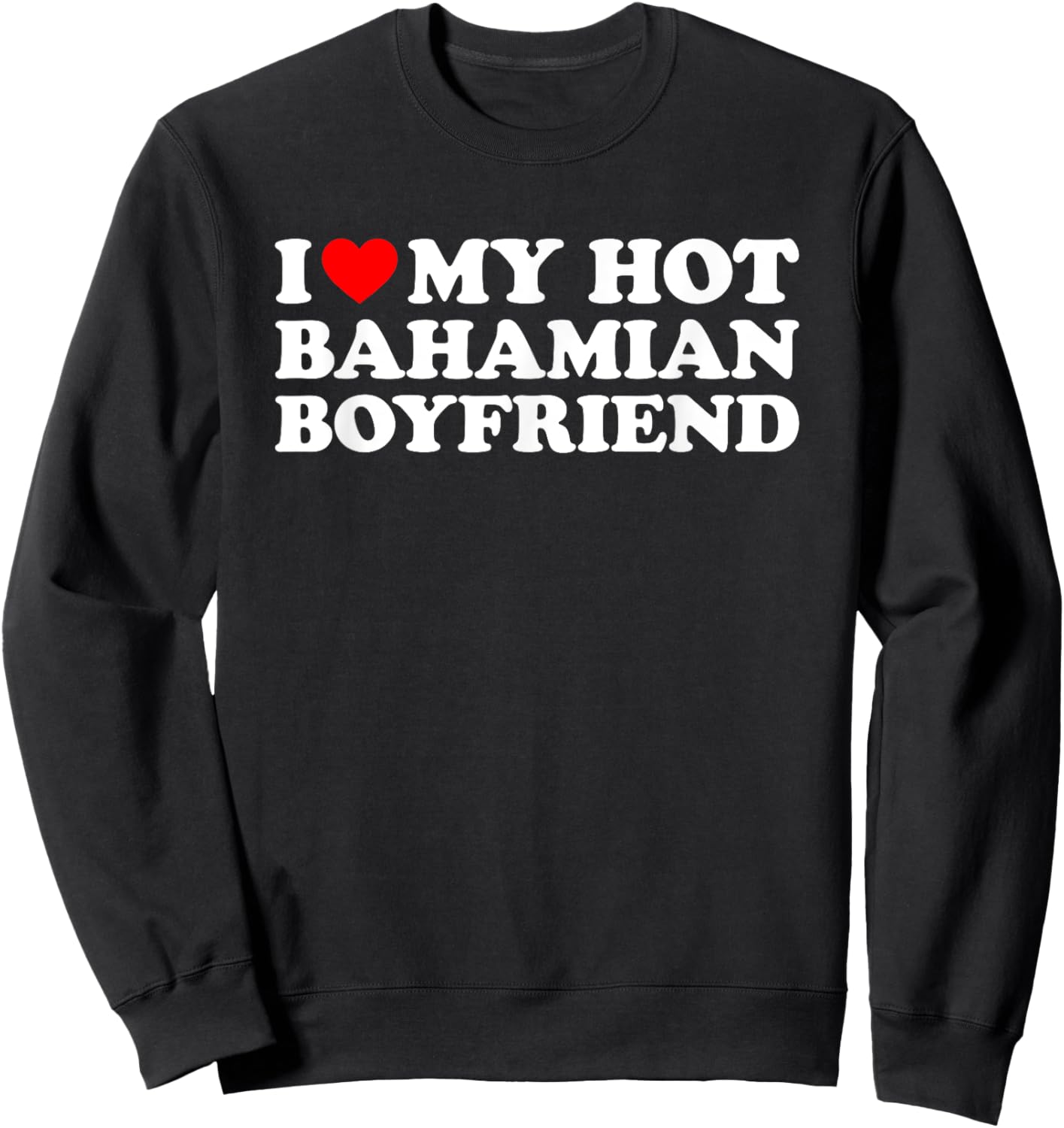I Love My Hot Bahamian Boyfriend Sweatshirt - Sweatshirt | Black