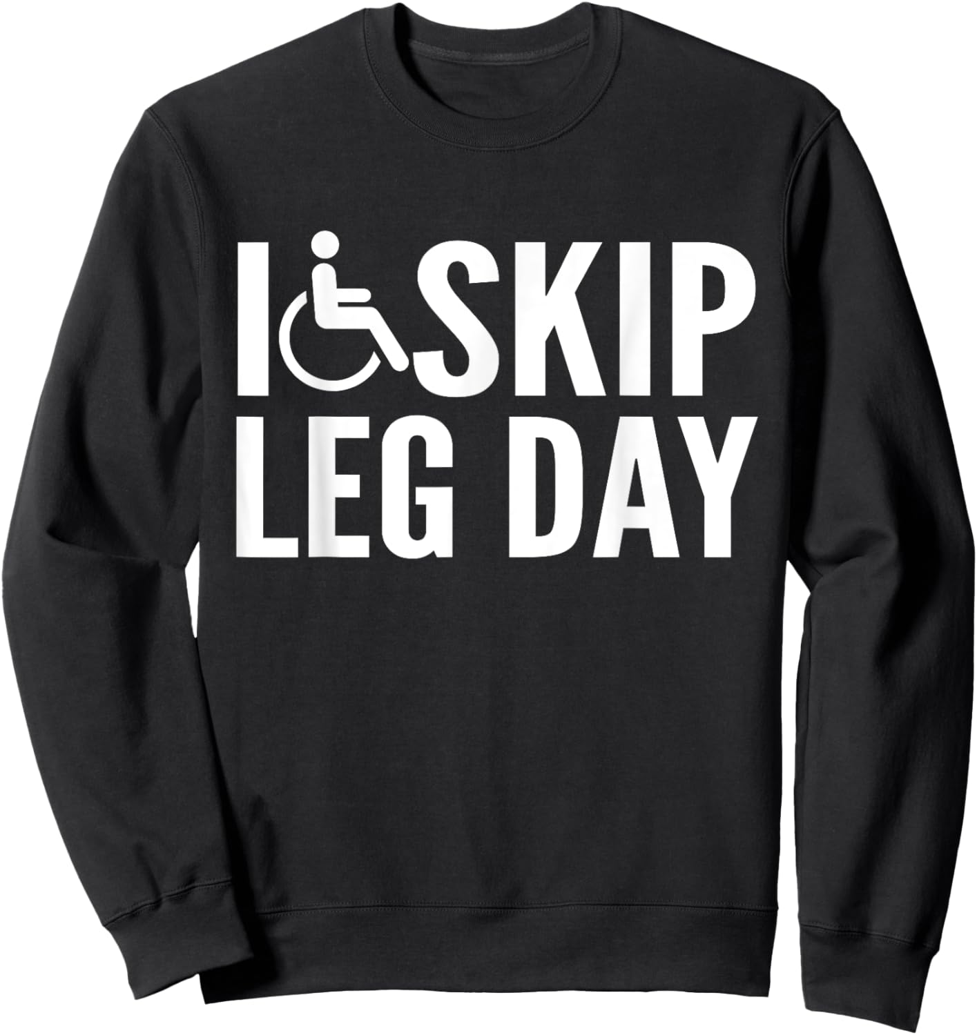 Funny Disabled Handicapped Wheelchair I Skip Leg Day Sweatshirt - Sweatshirt | Black
