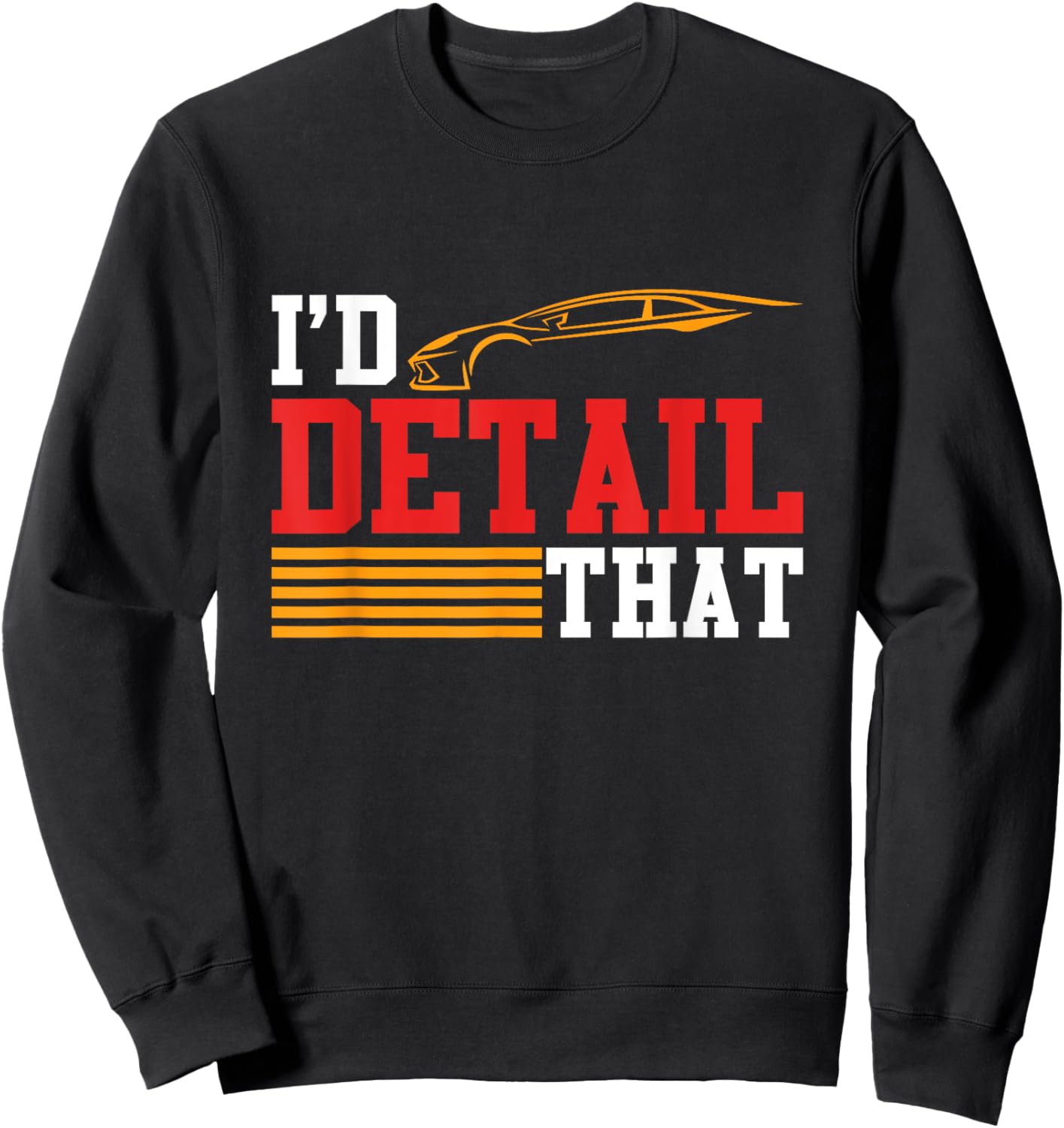 I'd Detail That Car Washer Car Detailer Cleaning Graphic Sweatshirt - Sweatshirt | Black
