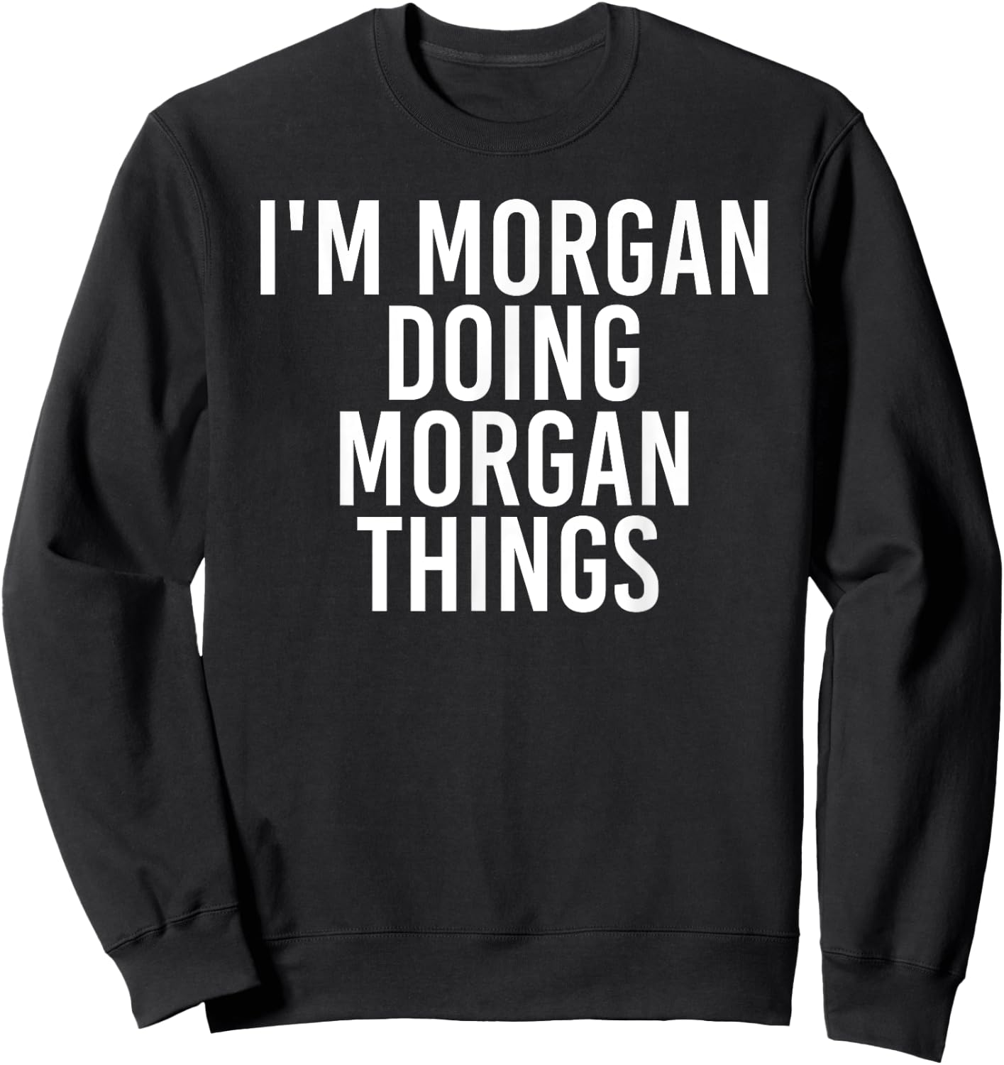 I'M MORGAN DOING MORGAN THINGS Funny Birthday Name Gift Sweatshirt - Sweatshirt | Black