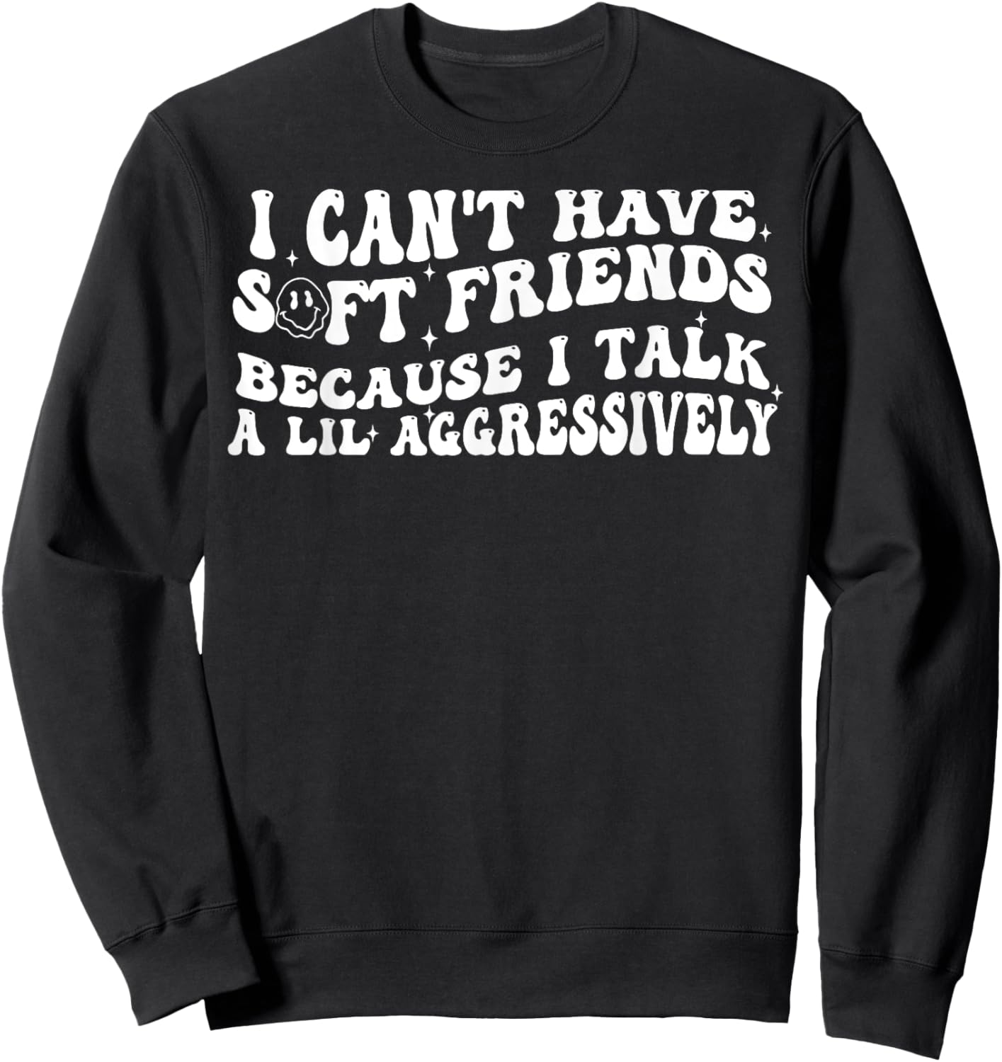 I Can't Have Soft Friends Because I Talk A Lil Aggressively Sweatshirt - Sweatshirt | Black