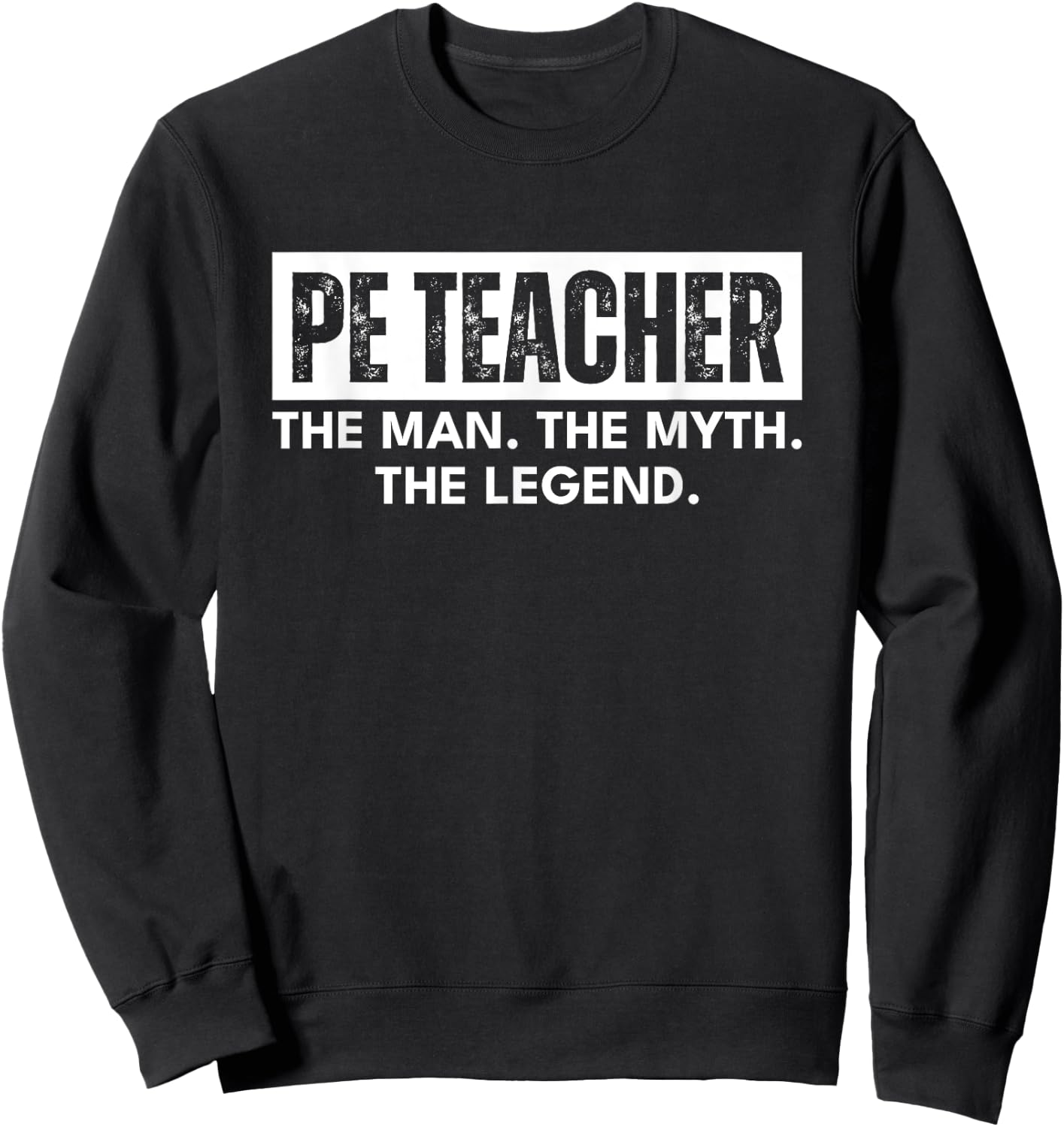 PE Teacher the Man the Myth the Legend Must Haves Funny Sweatshirt - Sweatshirt | Black