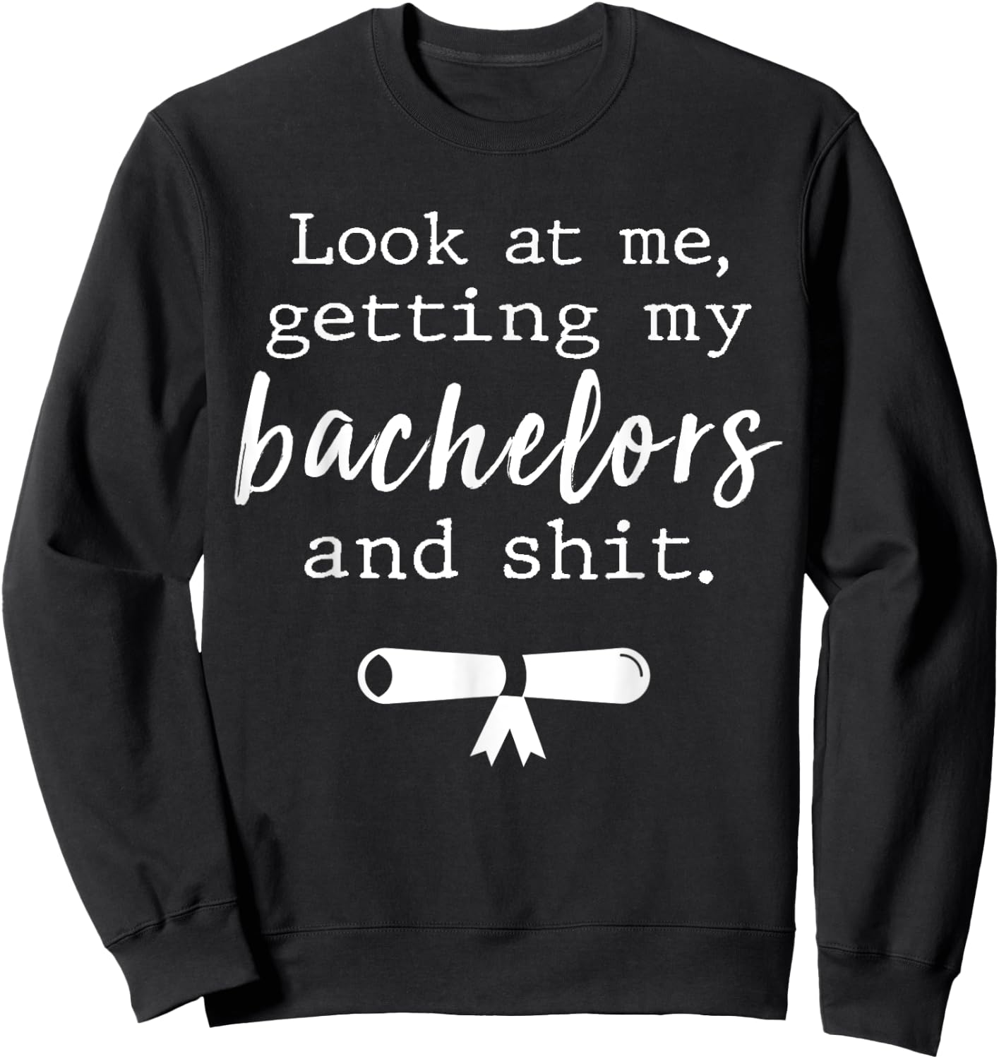 Funny College Graduation Shirts Bachelors Degree Gift Grad Sweatshirt - Sweatshirt | Black