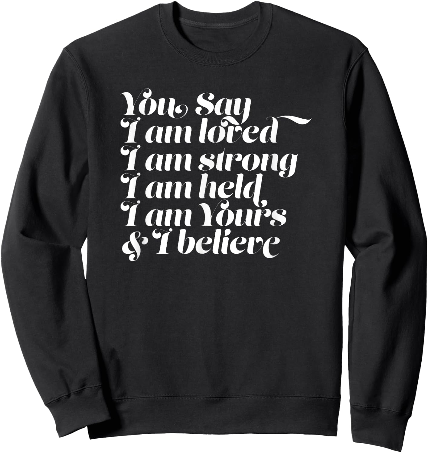 You Say I am Loved Strong Held Yours Sweatshirt - Sweatshirt | Black