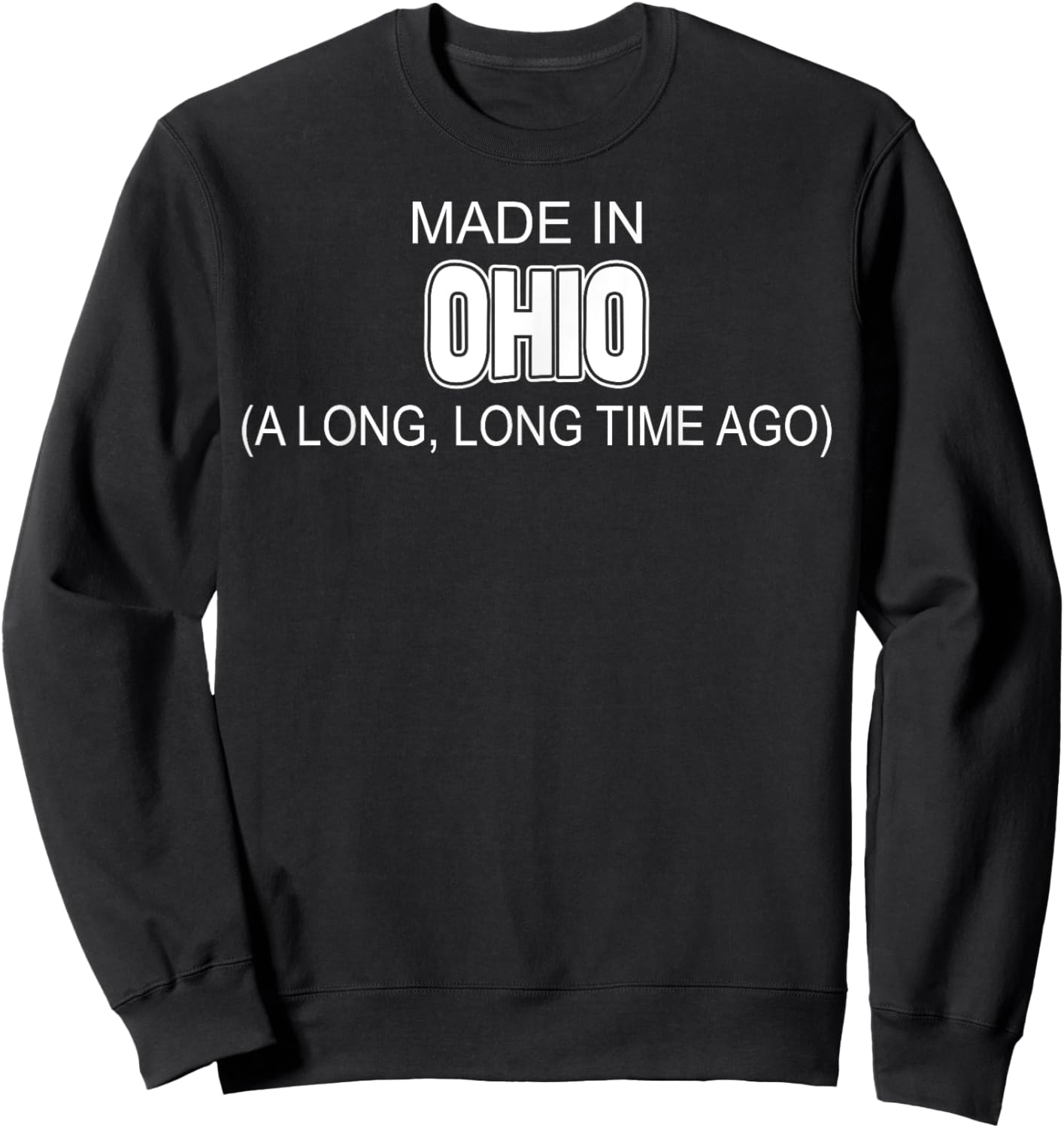 Made In Ohio A Long Long Time Ago Sweatshirt - Sweatshirt | Black