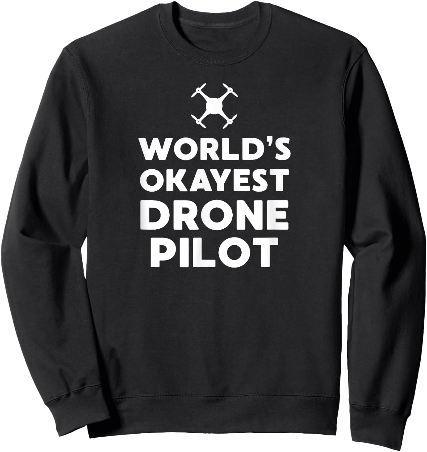 'Worlds Okayest Drone Pilot' - Funny UAS, UAV, RPIC Sweatshirt - Sweatshirt | Black