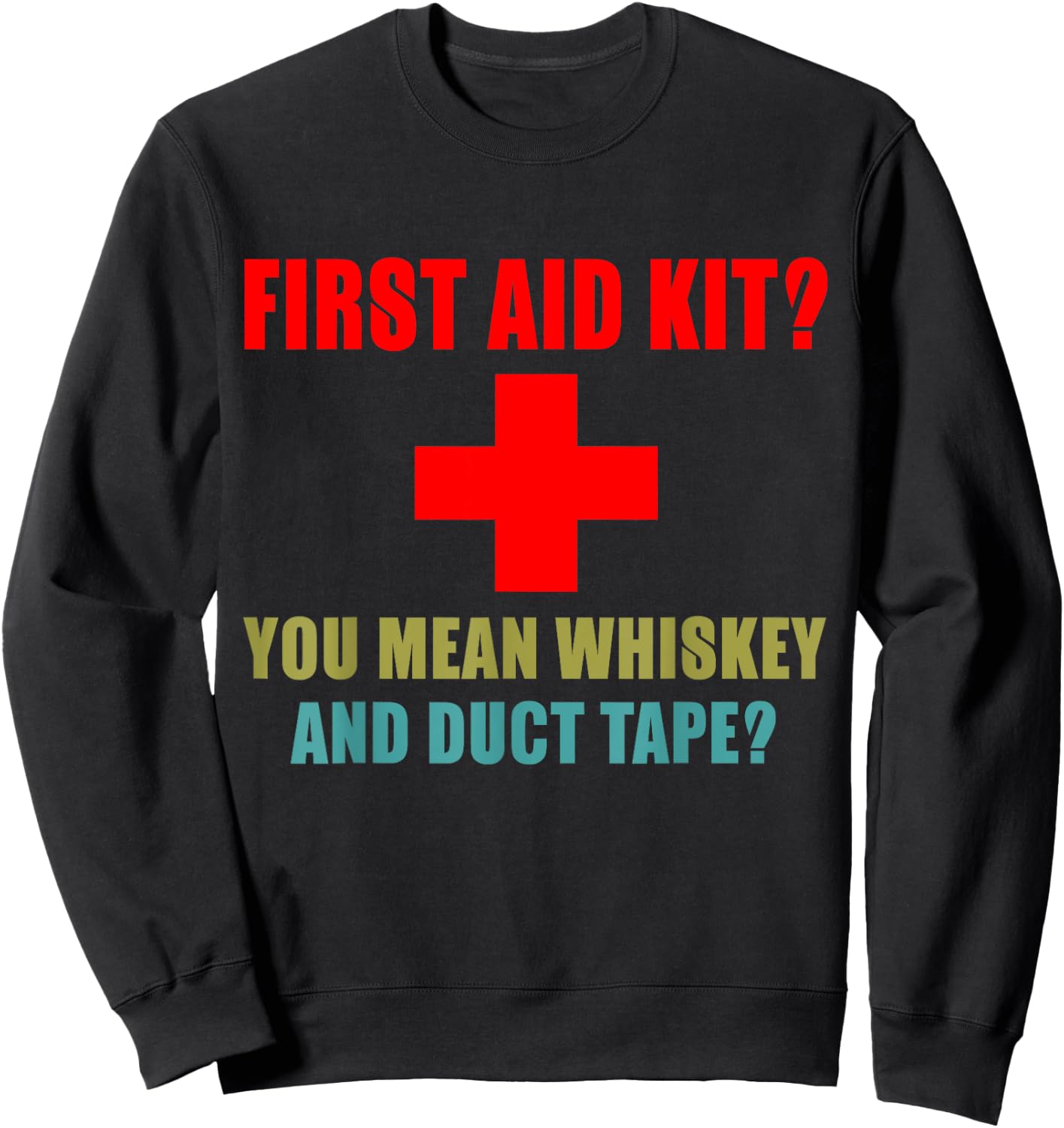 First Aid Kit? Whiskey and Duct Tape? Funny dad joke gag Sweatshirt - Sweatshirt | Black
