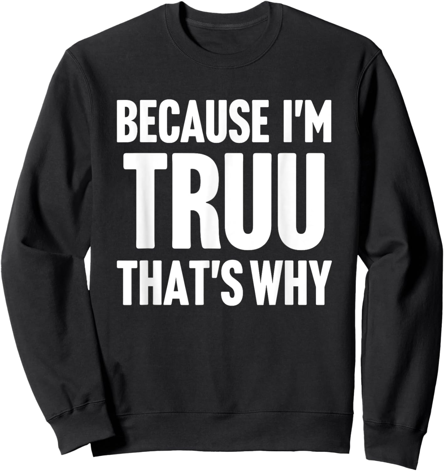 Because I'm Truu That's Why Am Personalized Name Sweatshirt - Sweatshirt | Black