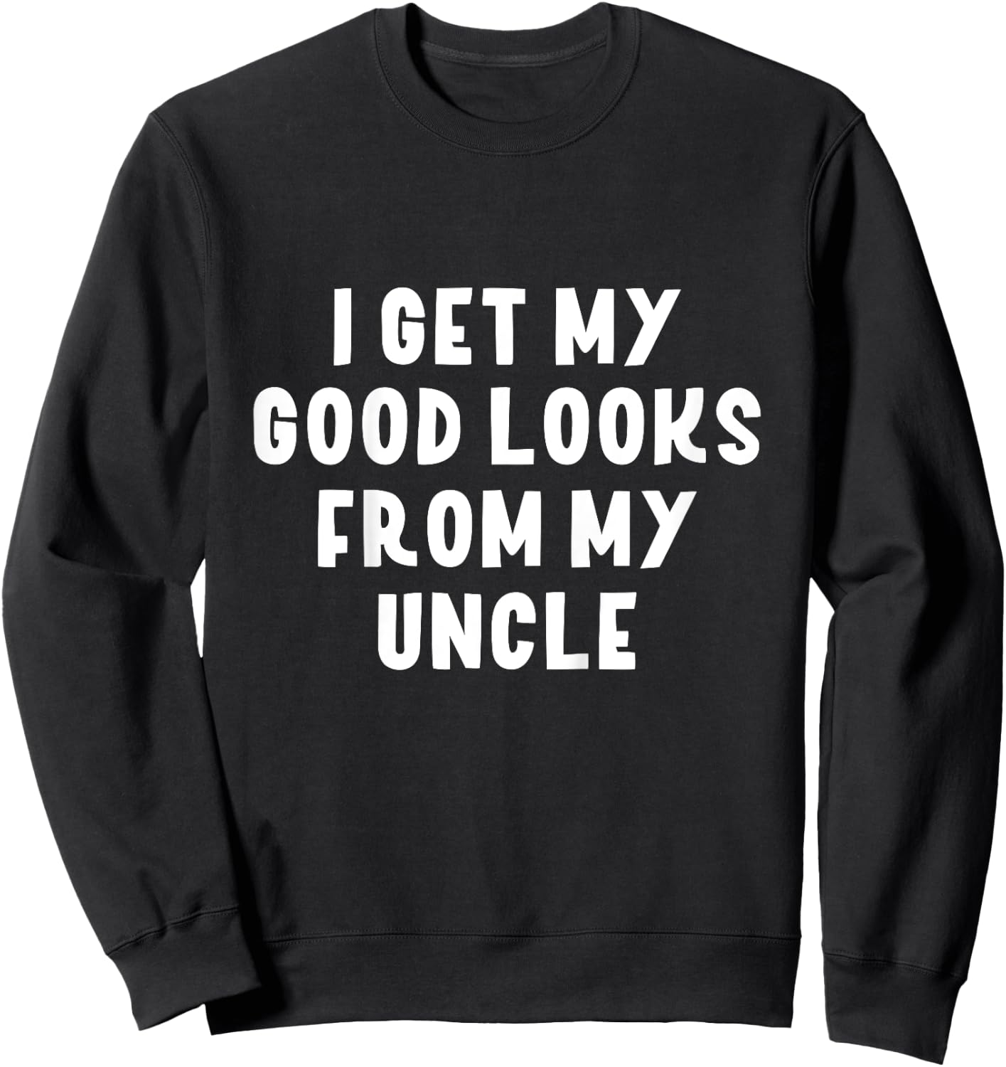 I Get My Good Looks From My Uncle Niece Nephew Gift Sweatshirt - Sweatshirt | Black