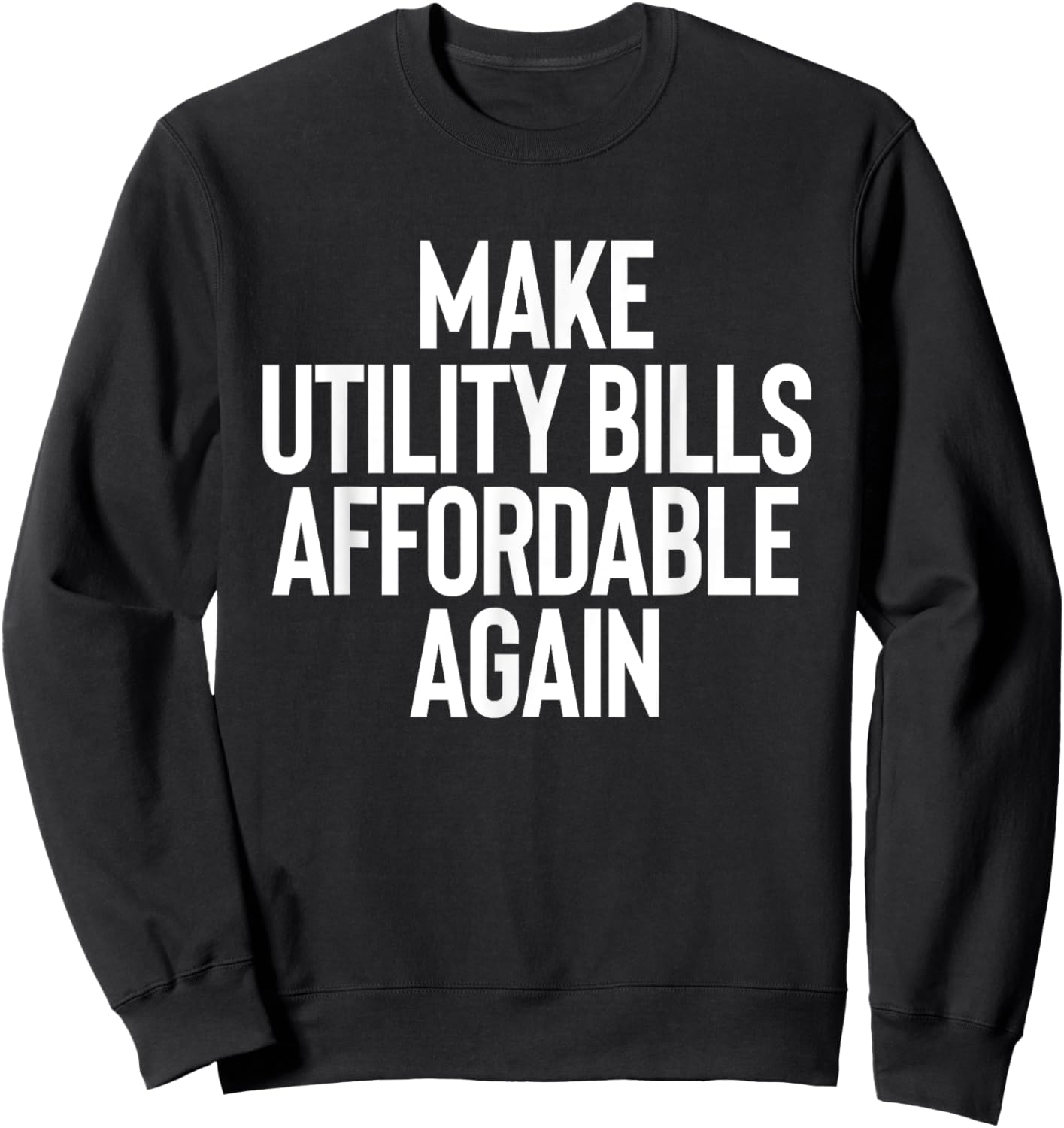 Make Utility Bills Affordable Funny Sarcastic Humor Design Sweatshirt - Sweatshirt | Black