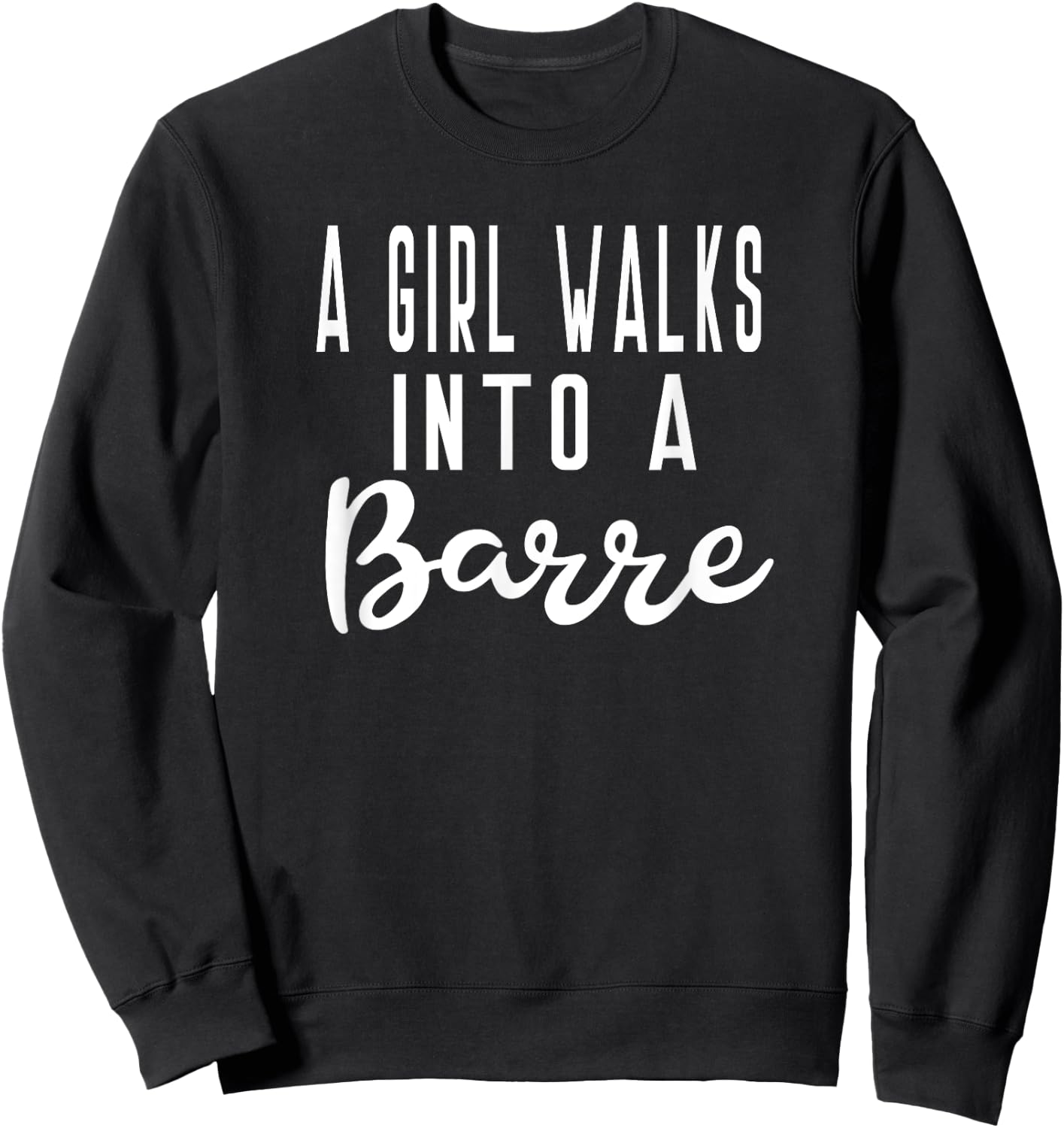 Girl Walks Into A Barre Yoga Dance Fitness Gym Sweatshirt - Sweatshirt | Black