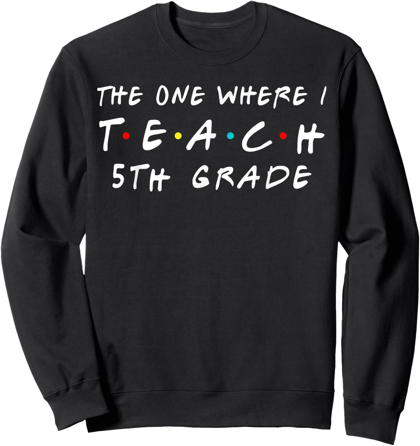 The one where I teach 5th Grade Teacher Shirts Sweatshirt - Sweatshirt | Black