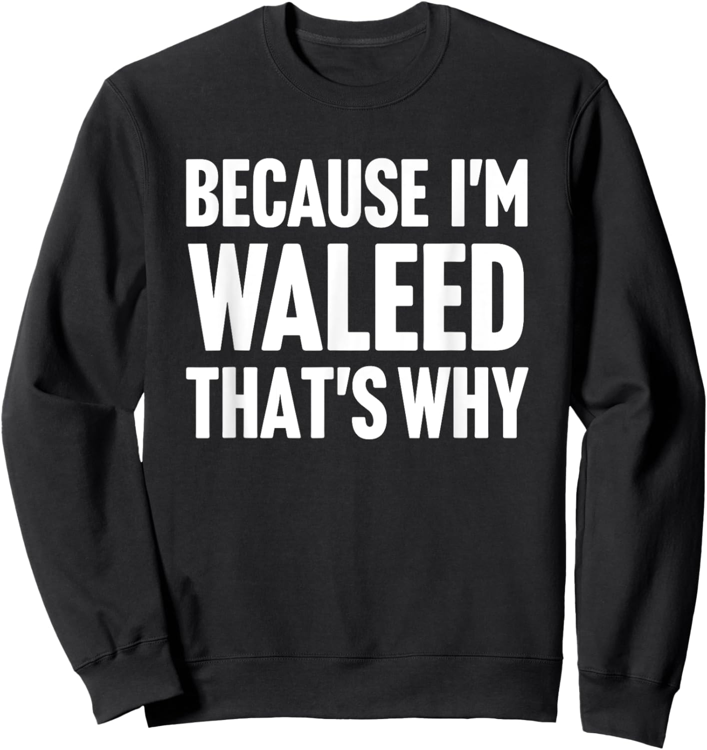 Because I'm Waleed That's Why Am Personalized Name Sweatshirt - Sweatshirt | Black