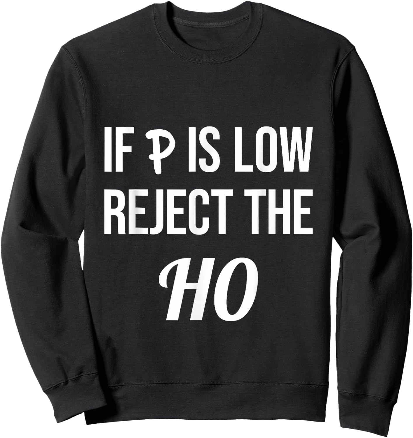 If P is Low Reject the HO Data Science Statistician Funny Sweatshirt - Sweatshirt | Black