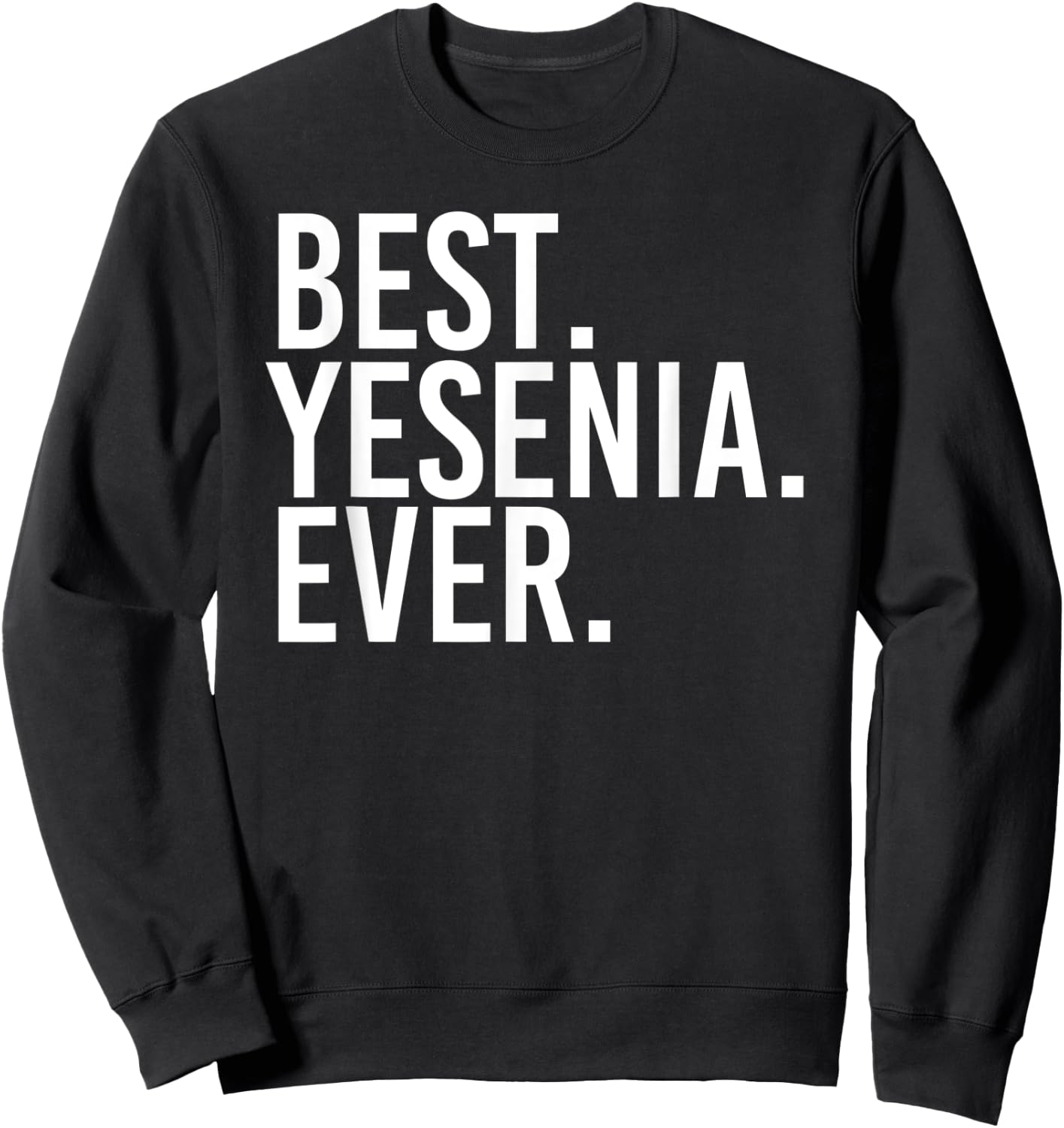 BEST. YESENIA. EVER. Gift Name Funny Personalized Women Sweatshirt - Sweatshirt | Black