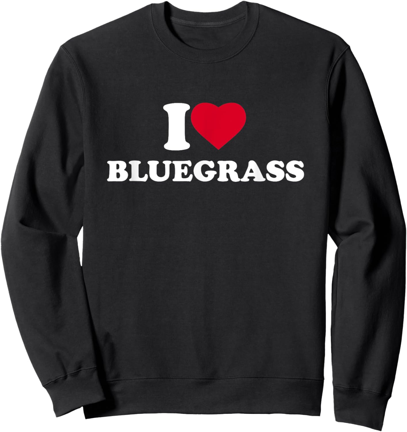 I Love Bluegrass I Heart Bluegrass Music Lover Sweatshirt - Sweatshirt | Black
