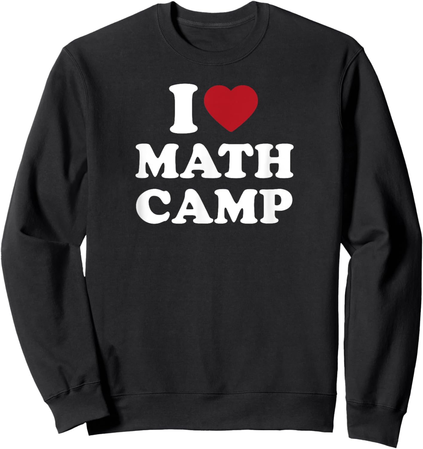 I Love Math Camp Funny Math Geek Nerd Sweatshirt - Sweatshirt | Black