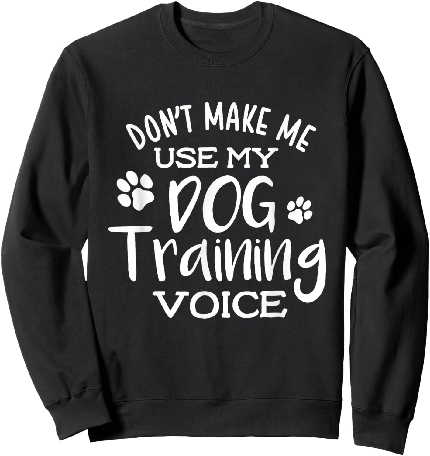 Funny Don't Make Me Use My Dog Training Voice Dog Trainer Sweatshirt - Sweatshirt | Black