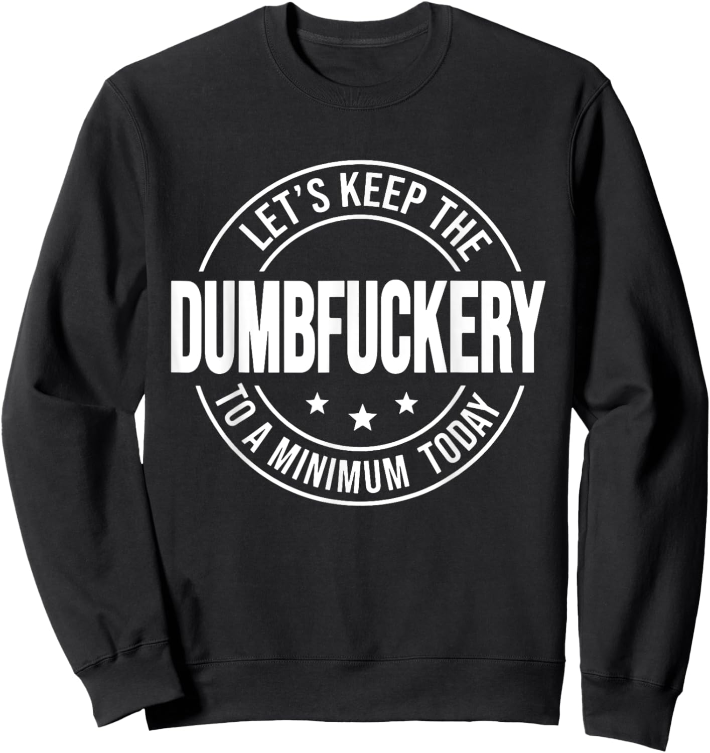 Let's Keep the Dumbfuckery to A Minimum Today, Bad Bitch Sweatshirt - Sweatshirt | Black