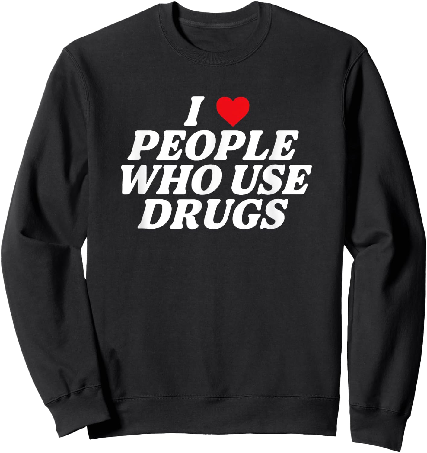 I Love People Who Use Drugs Apparel Sweatshirt - Sweatshirt | Black