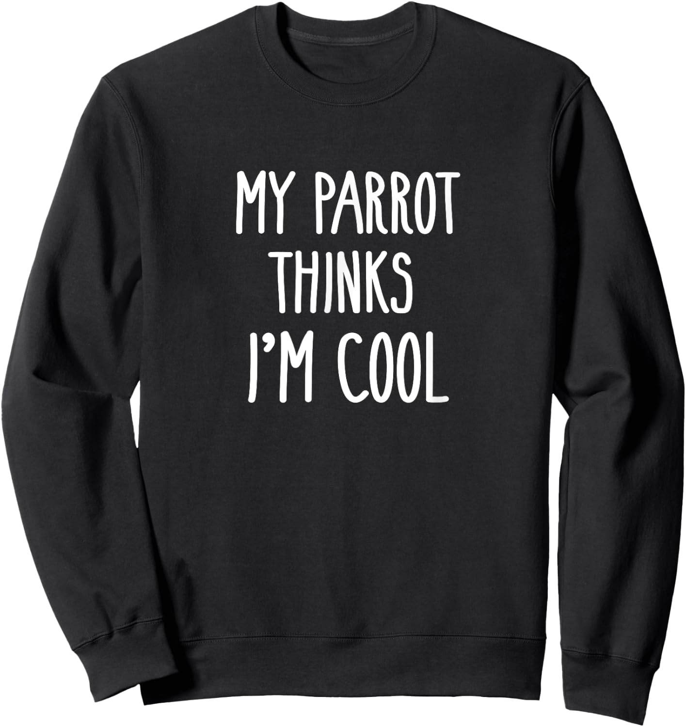 Funny My Parrot Thinks I'm Cool Shirt Bird Lovers Gift Sweatshirt - Sweatshirt | Black
