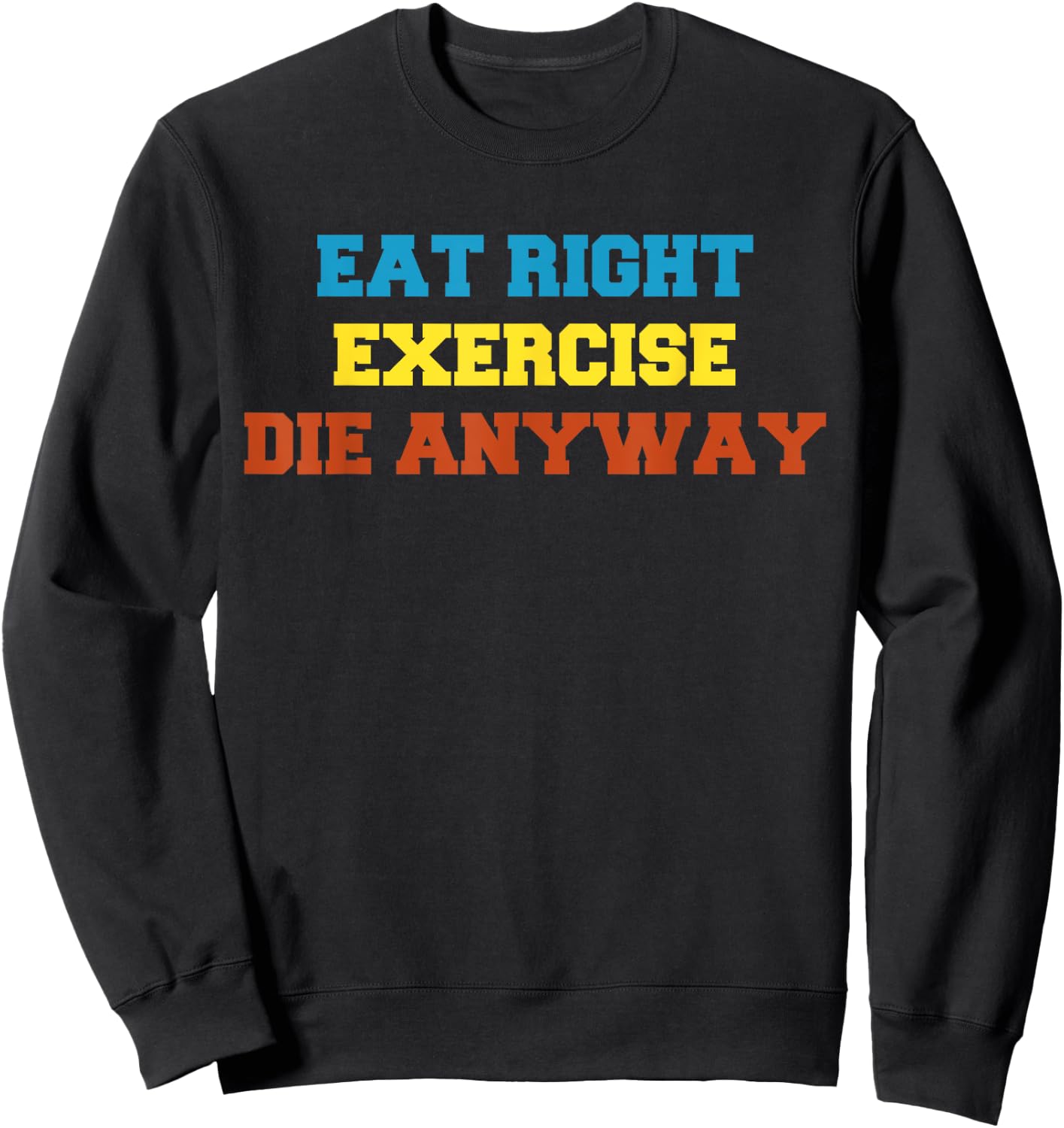 Health 2 Me Eat Right, Exercise, Die Anyway Funny Wor Sweatshirt - Sweatshirt | Black