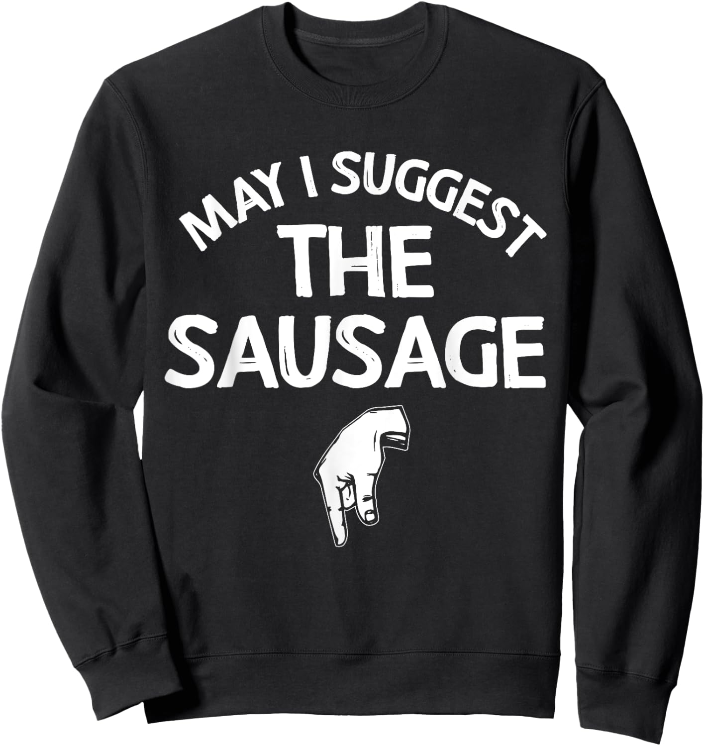 May I Suggest The Sausage Gift Funny Inappropriate Humor Sweatshirt - Sweatshirt | Black
