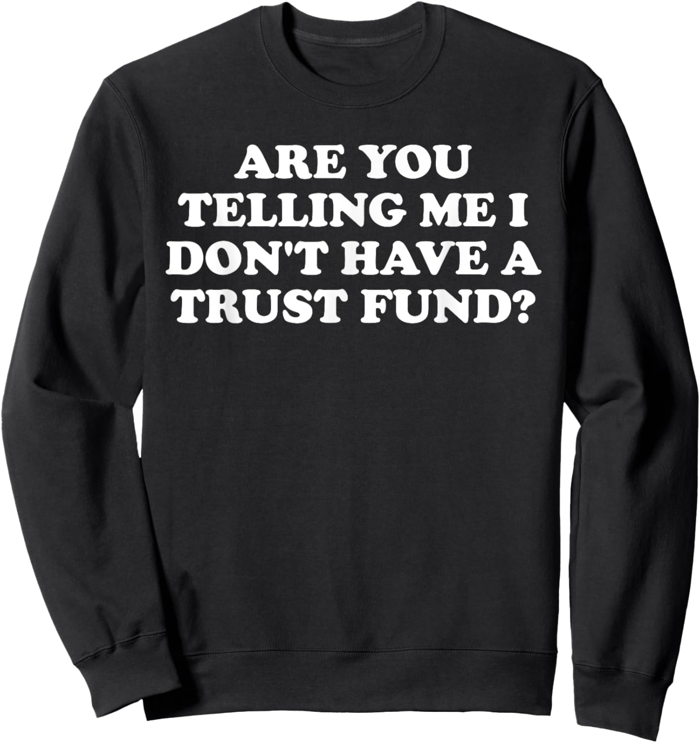 Are You Telling Me I Don't Have A Trust Fund? Design Sweatshirt - Sweatshirt | Black