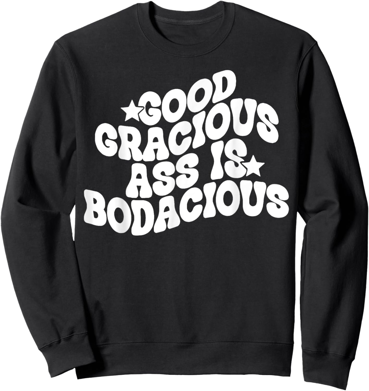 Good Gracious Ass Is Bodacious Sweatshirt - Sweatshirt | Black
