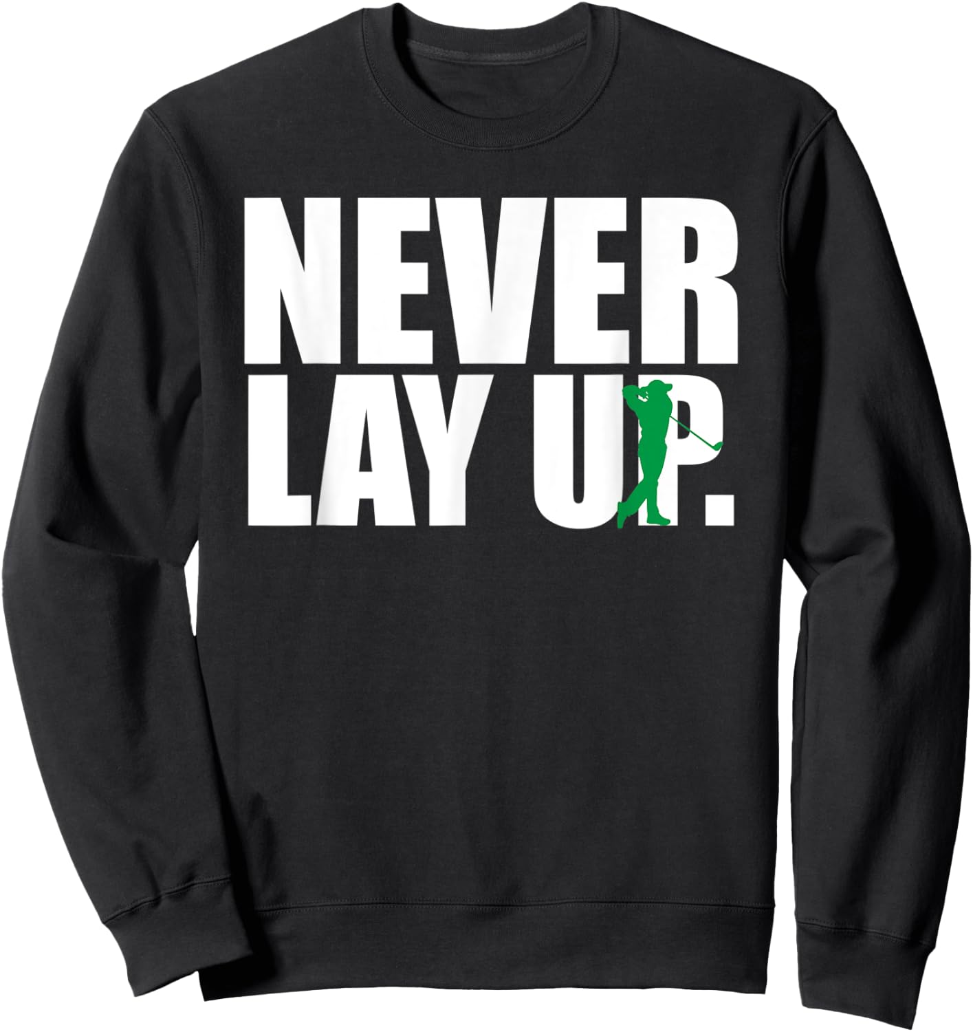 Never Lay Up Funny Golf Sweatshirt - Sweatshirt | Black