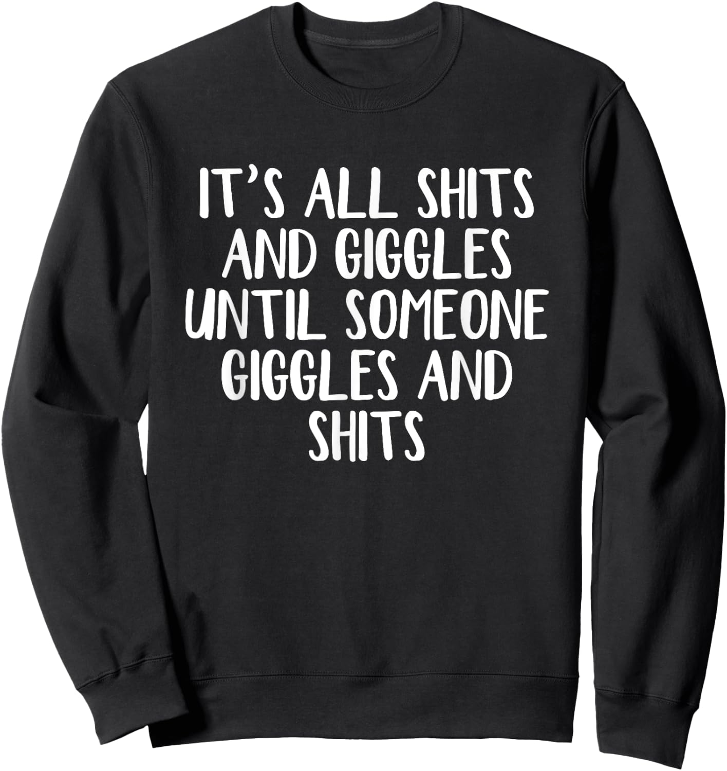 It's all shits and giggles until someone giggles and shits Sweatshirt - Sweatshirt | Black