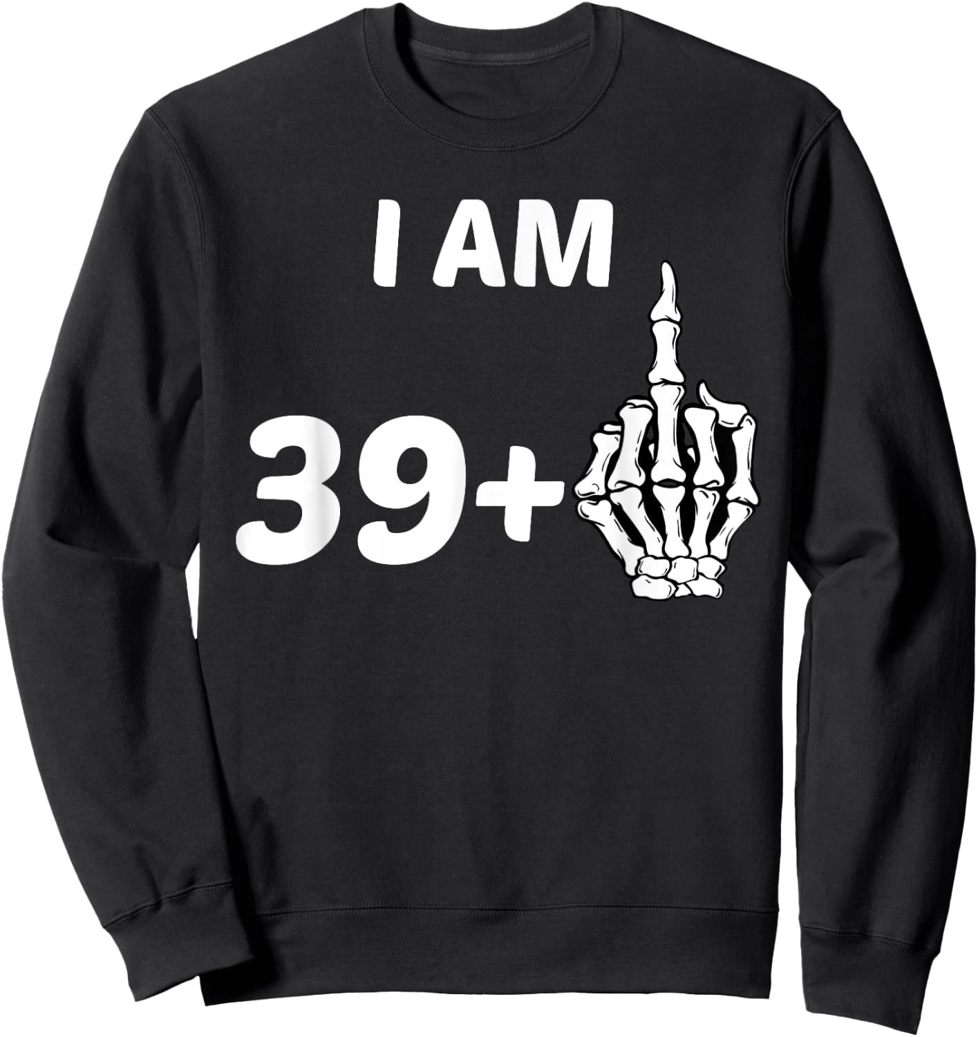 I Am 39 Plus Middle Finger Skeleton Bone 40th Birthday Shirt Sweatshirt - Sweatshirt | Black