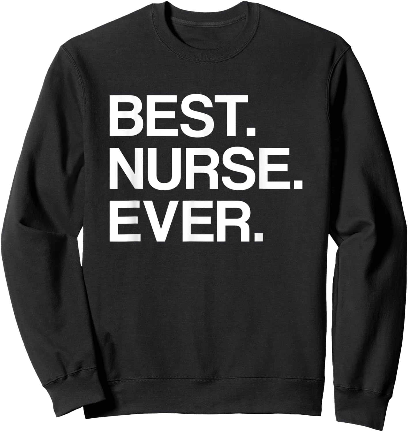 Best. Nurse. Ever. Funny for Male or Female Nurse Sweatshirt - Sweatshirt | Black