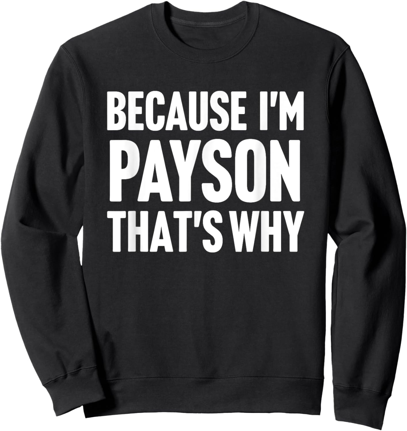 Because I'm Payson That's Why Am Personalized Name Sweatshirt - Sweatshirt | Black
