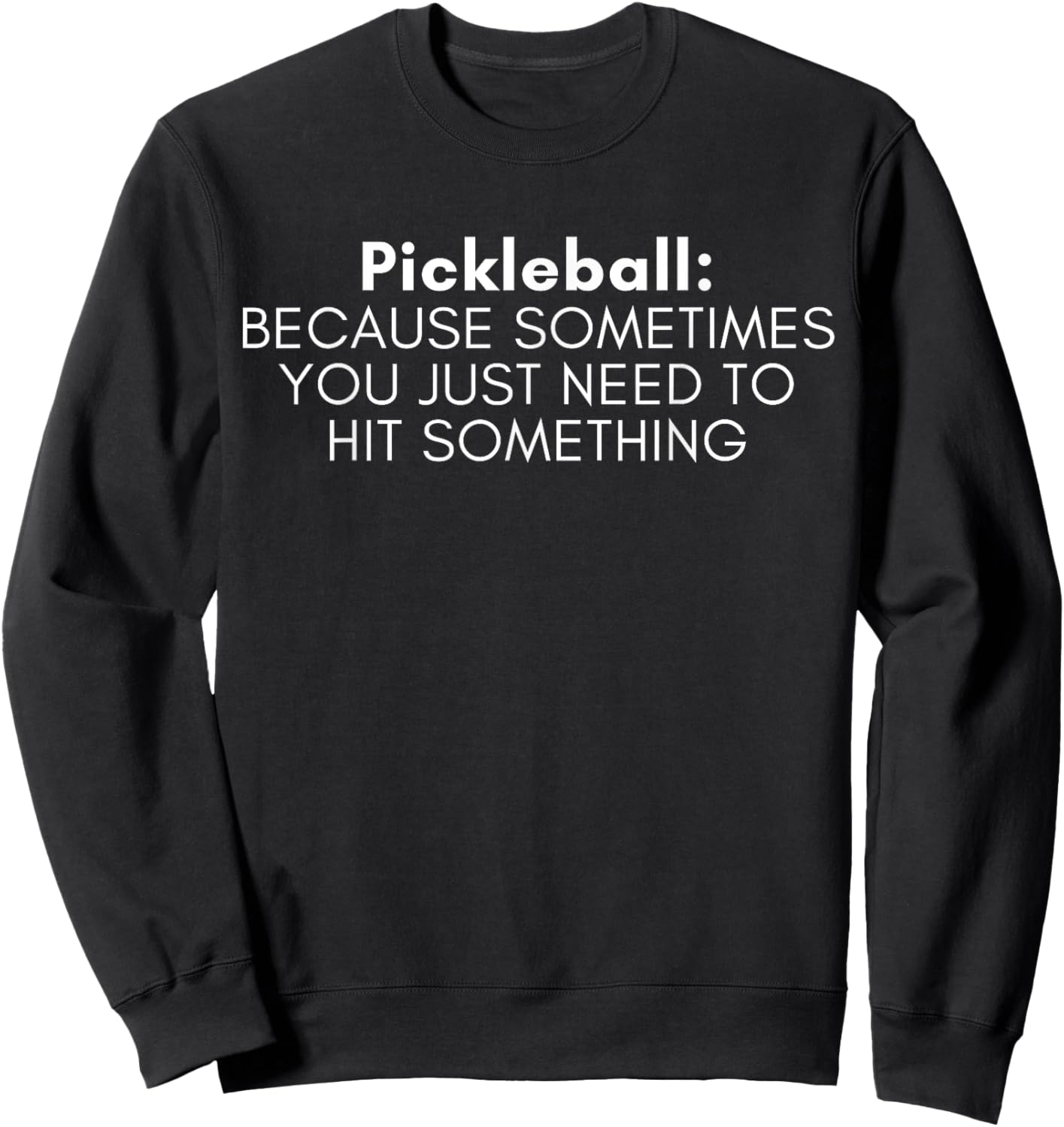 Funny Pickleball Sometimes You Just Need To Hit Something Sweatshirt - Sweatshirt | Black