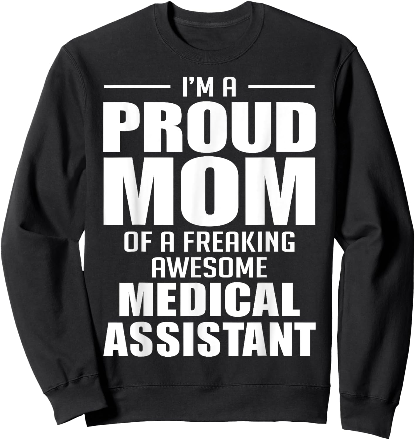 Proud Mom of a Freaking Awesome Medical Assistant Funny Sweatshirt - Sweatshirt | Black