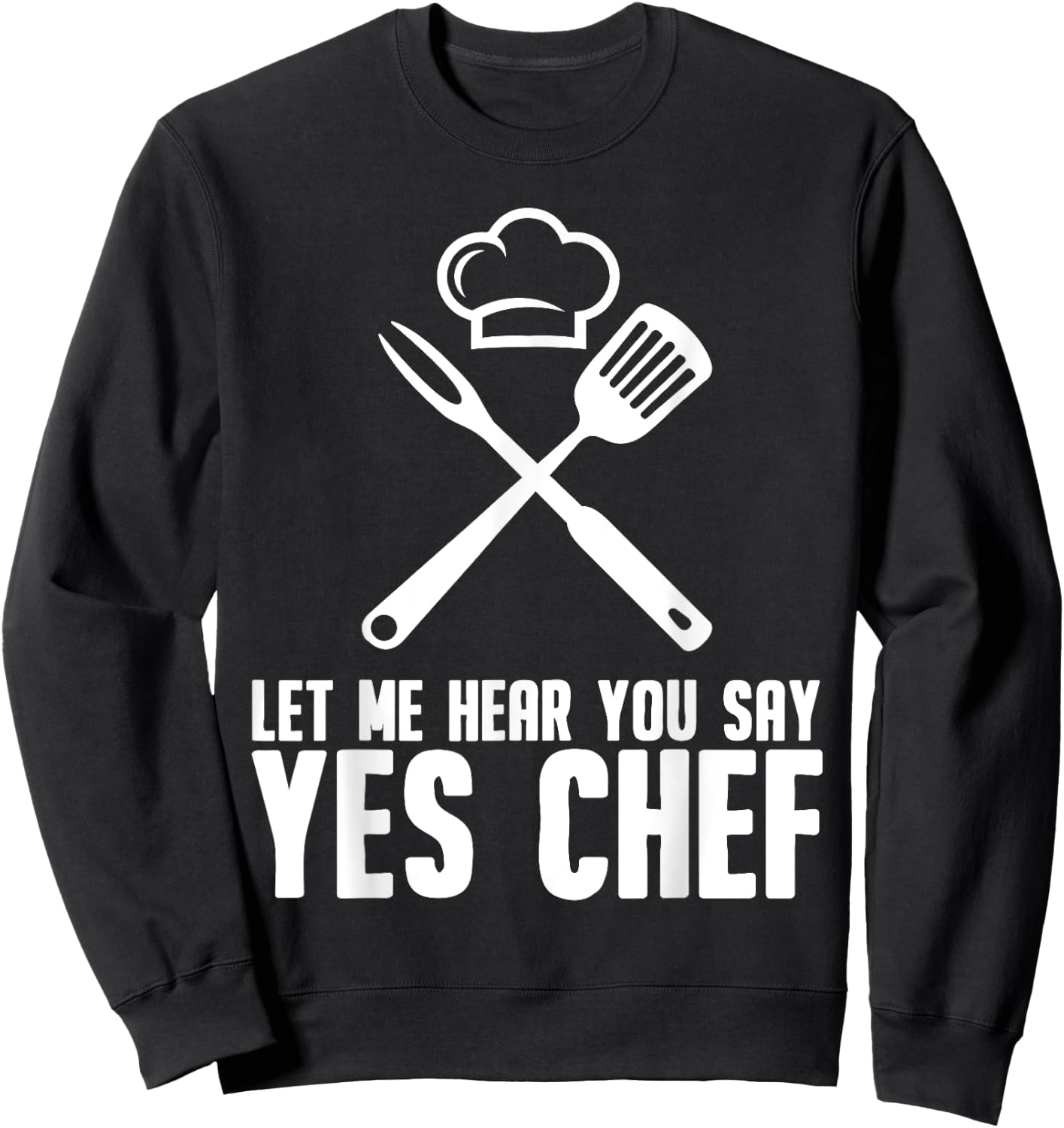 Funny Chef Gift Men Women Cool Let Me Hear You Say Yes Chef Sweatshirt - Sweatshirt | Black