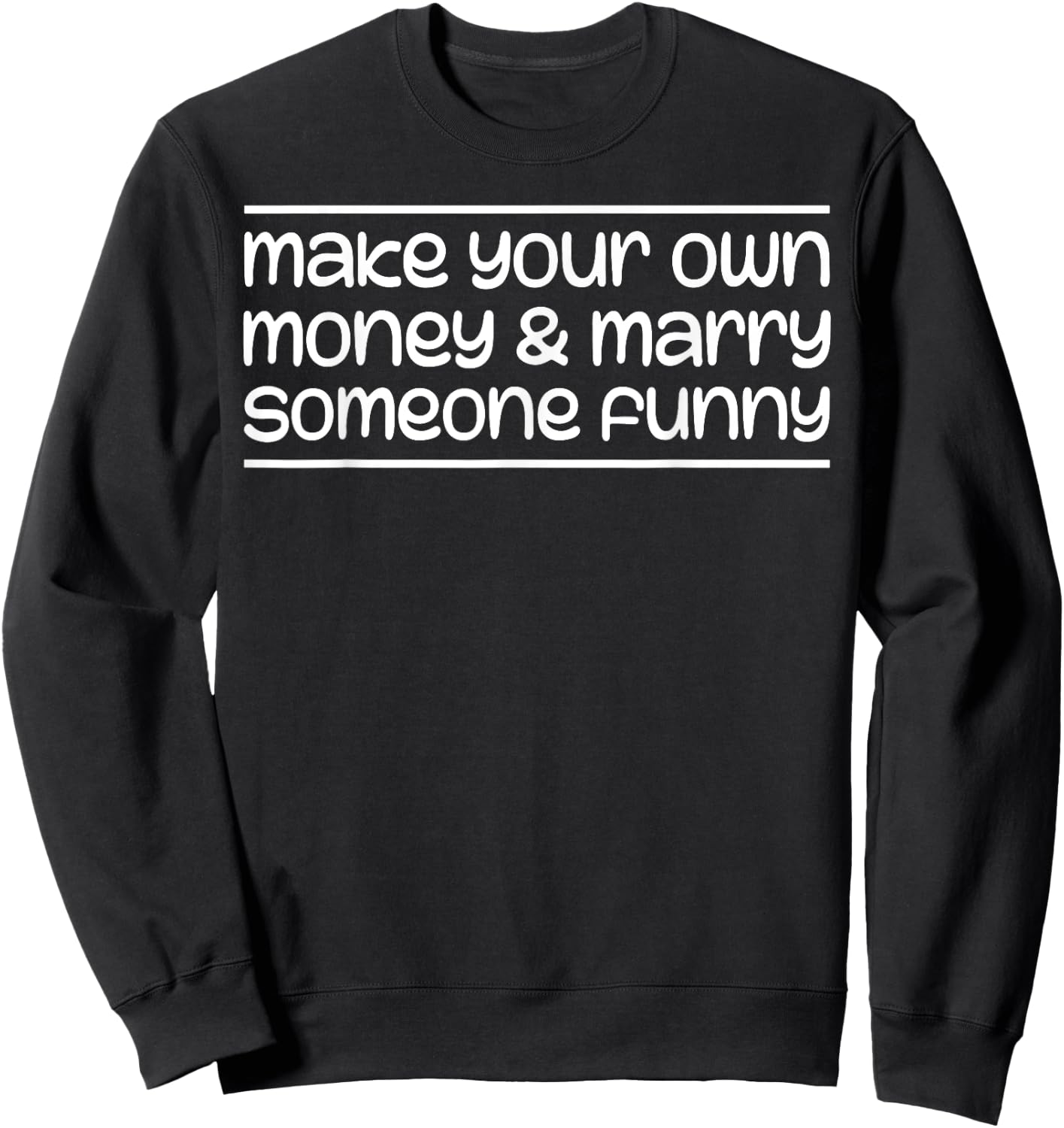 Make Your Own Money & Marry Someone Funny Sweatshirt - Sweatshirt | Black