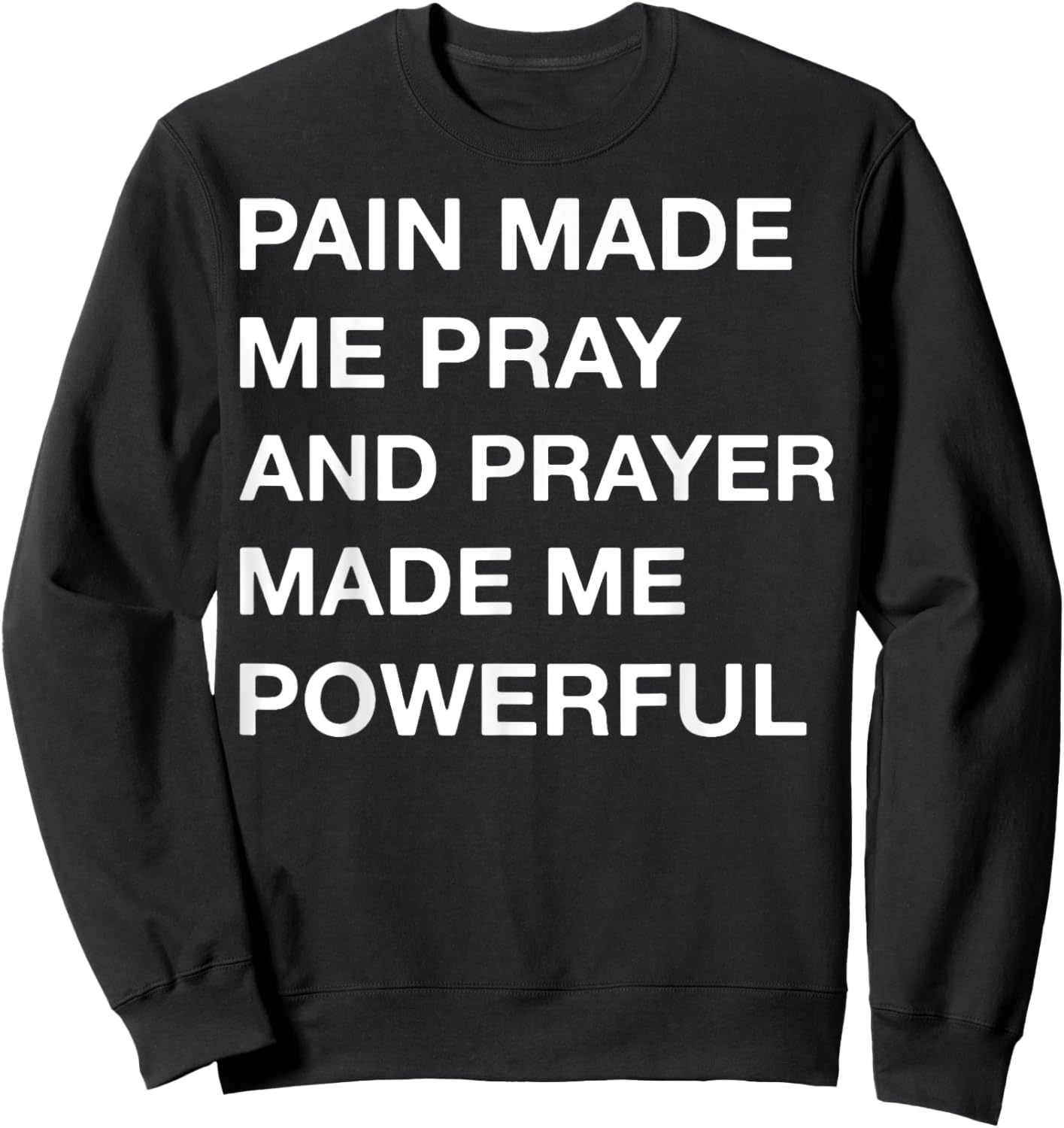 Pain Made Me Pray And Prayer Made Me Powerful Sweatshirt - Sweatshirt | Black