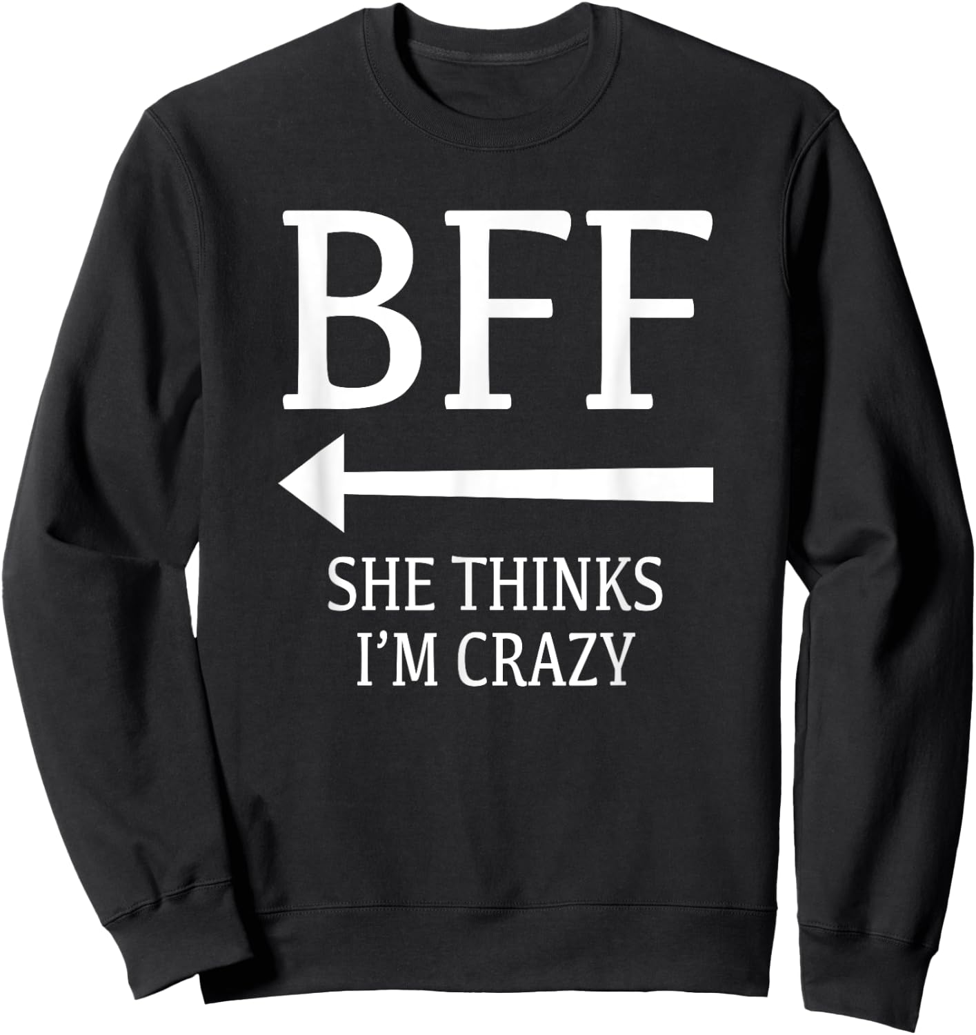 I Know She's Crazy She Thinks I'm Crazy Best Friends BFF Sweatshirt - Sweatshirt | Black