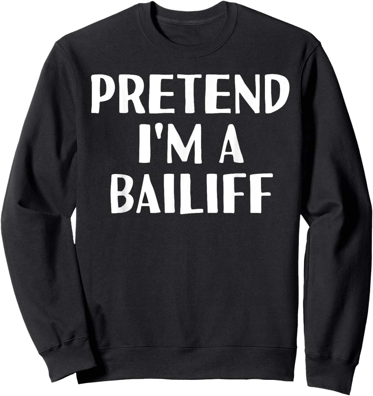 PRETEND I'M A BAILIFF Funny Halloween DIY Costume Sweatshirt - Sweatshirt | Black