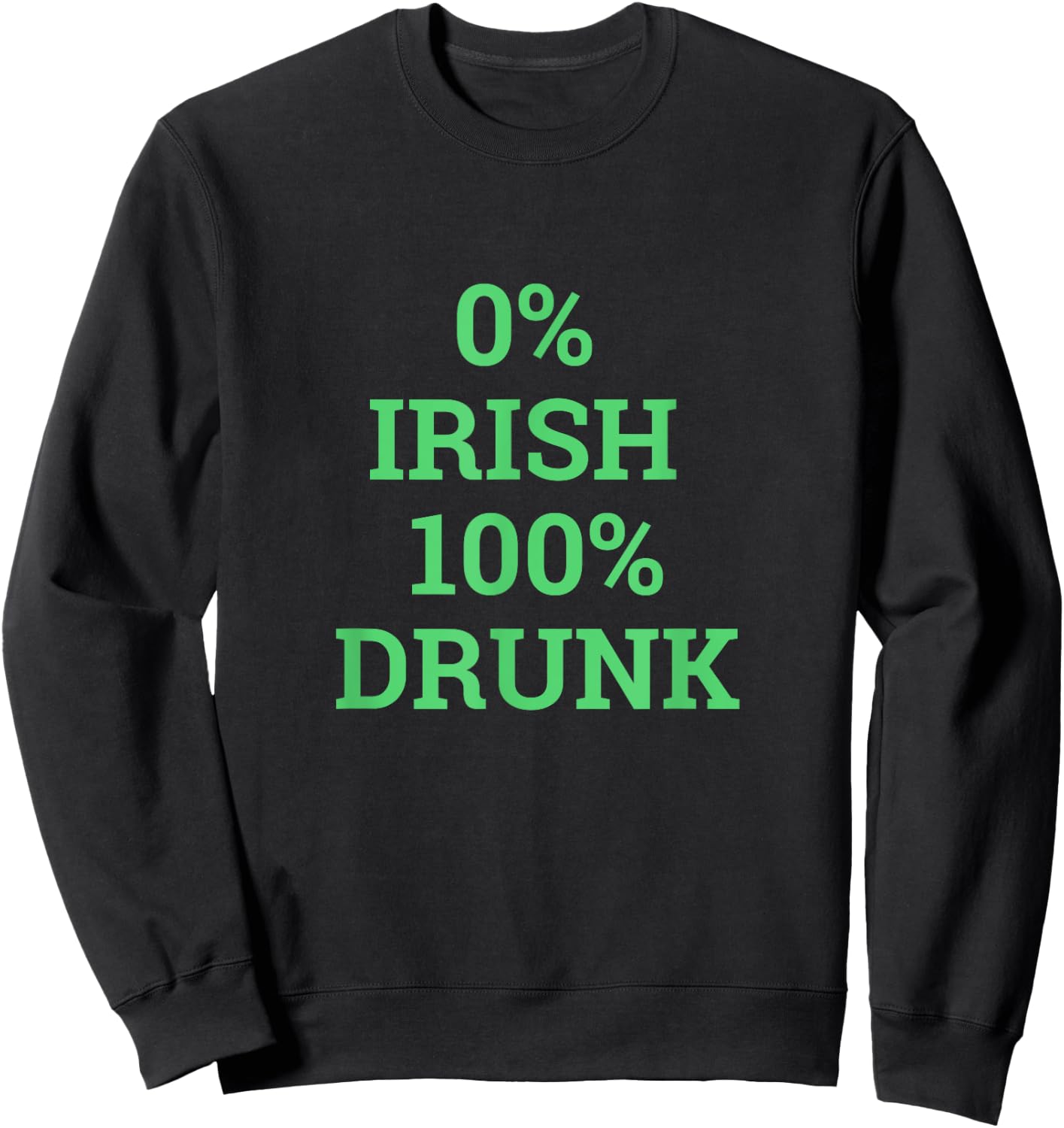 I'm Not Irish 0% Irish 100% Drunk St Patricks Day Women Men Sweatshirt - Sweatshirt | Black