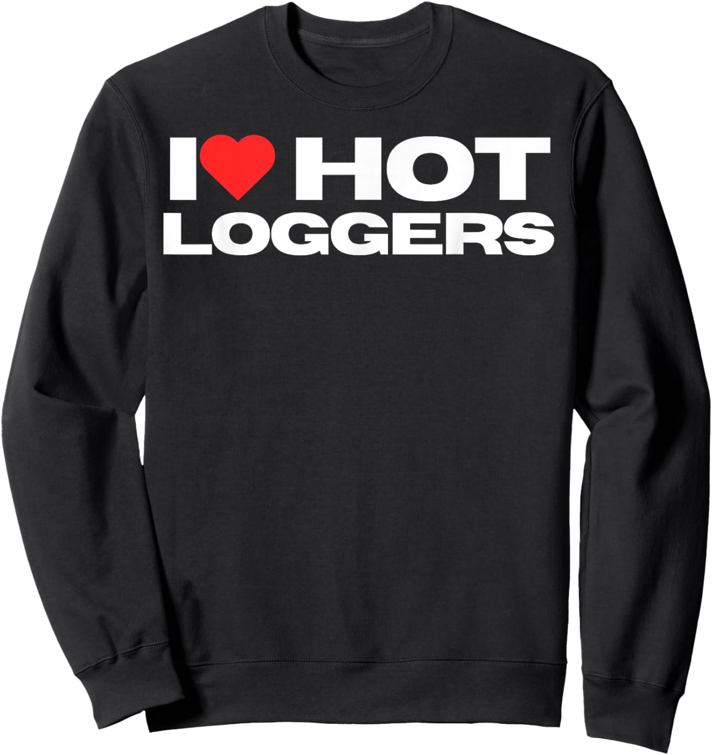 I Love Hot Loggers Funny Logging Worker Mom Wife Girlfriend Sweatshirt - Sweatshirt | Black