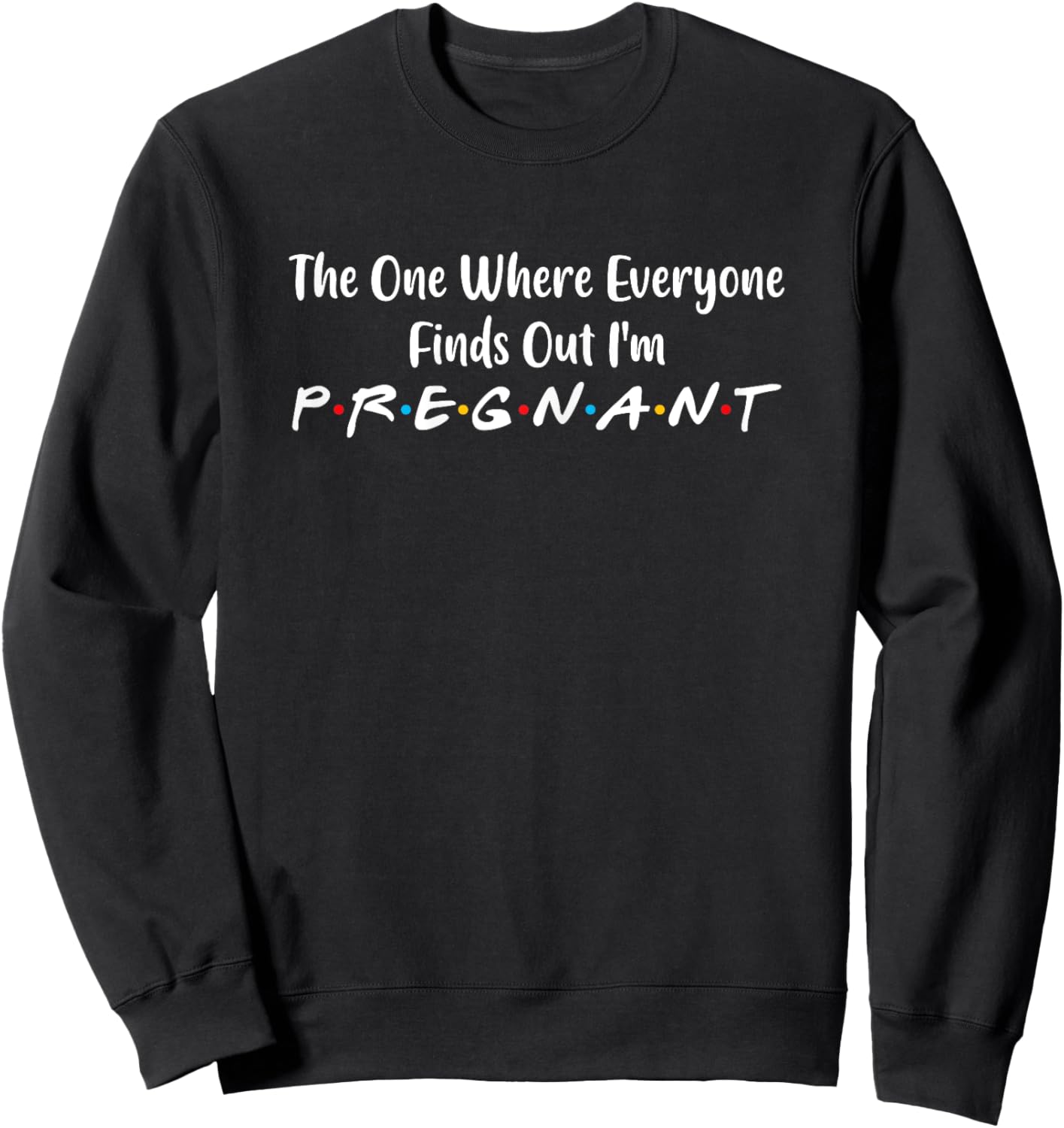 One Where Everyone Finds Out I'm Pregnant Funny Women Saying Sweatshirt - Sweatshirt | Black