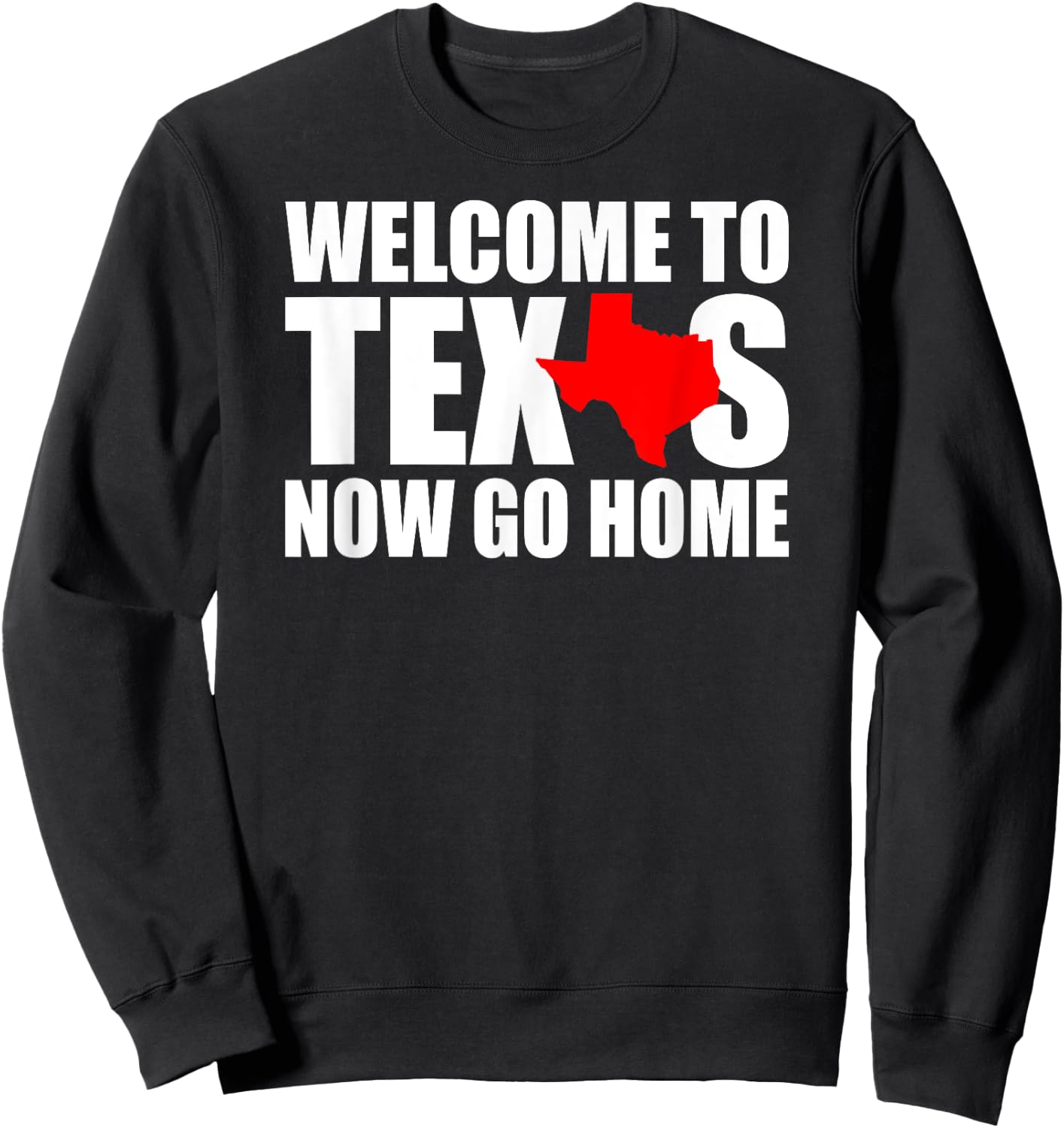 Welcome to Texas Now Go Home Funny Texan Men Women Sweatshirt - Sweatshirt | Black