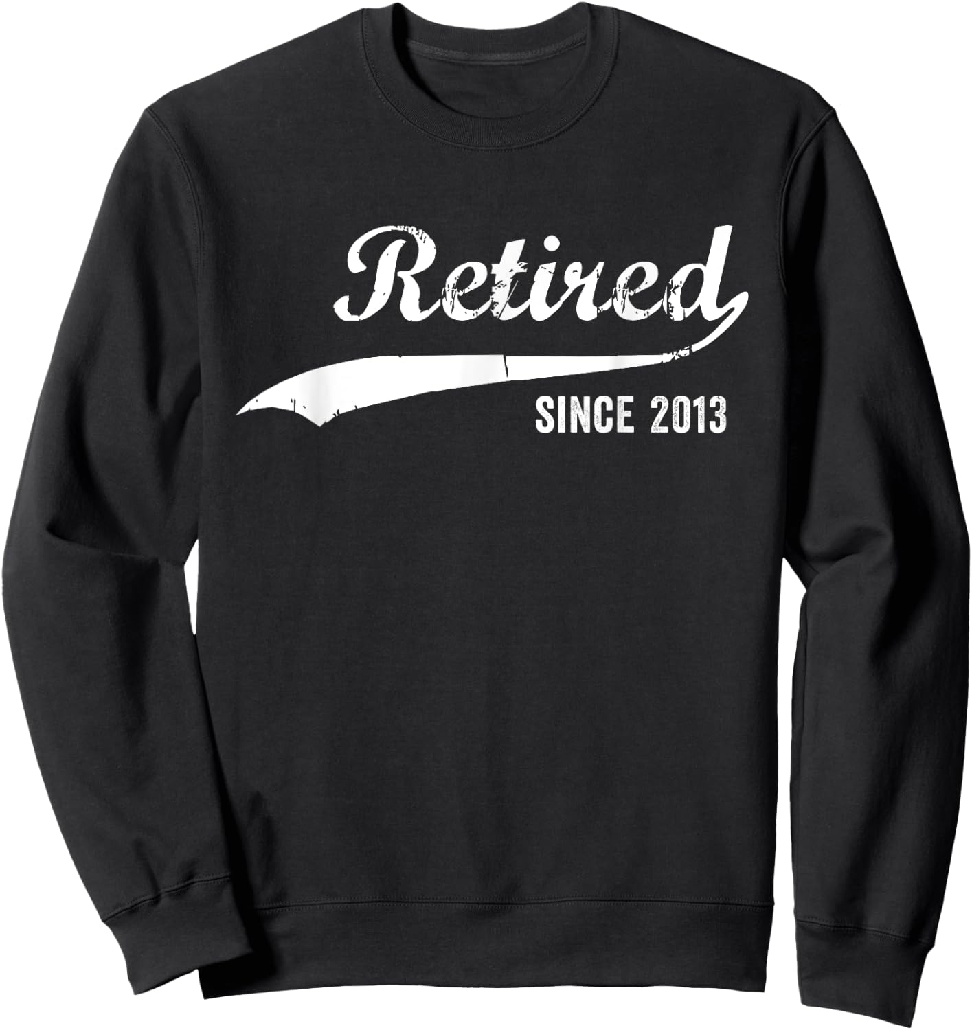 Retired Since 2013 Funny Retirement Sweatshirt - Sweatshirt | Black