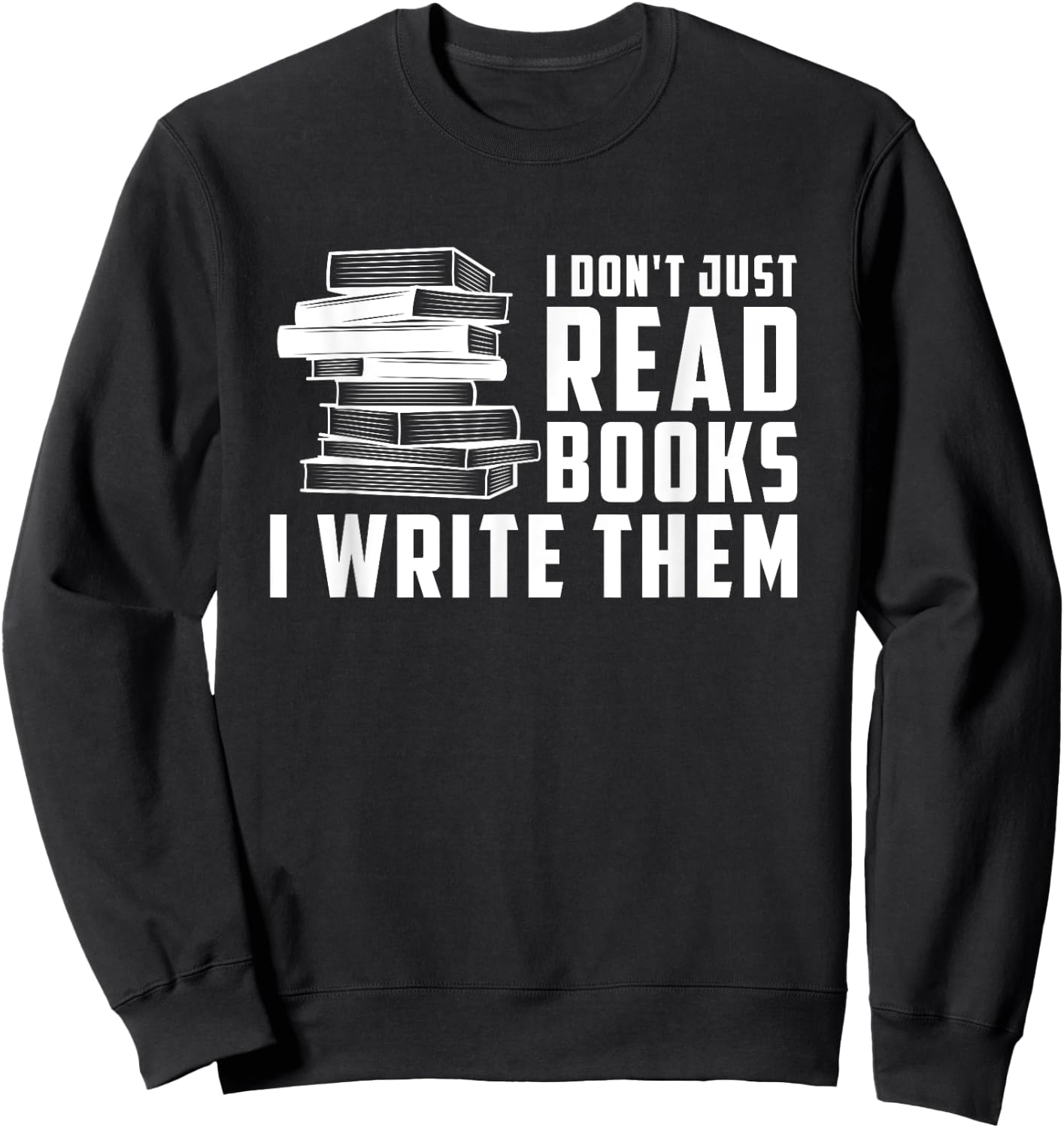 Writer Author - I Don't Just Read Books I Write Them Small Sweatshirt - Sweatshirt | Black