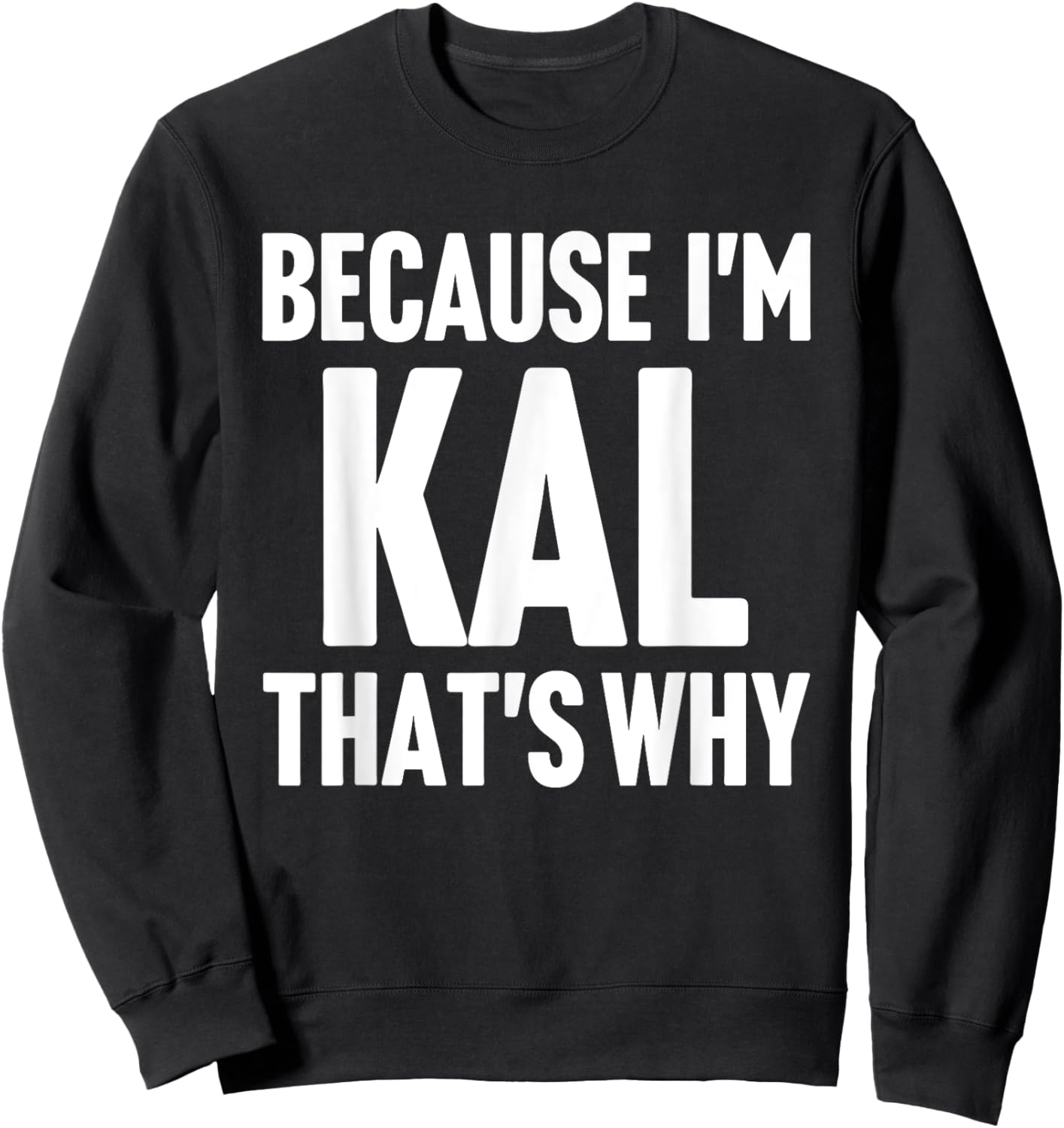 Because I'm Kal That's Why Am Personalized Name Sweatshirt - Sweatshirt | Black